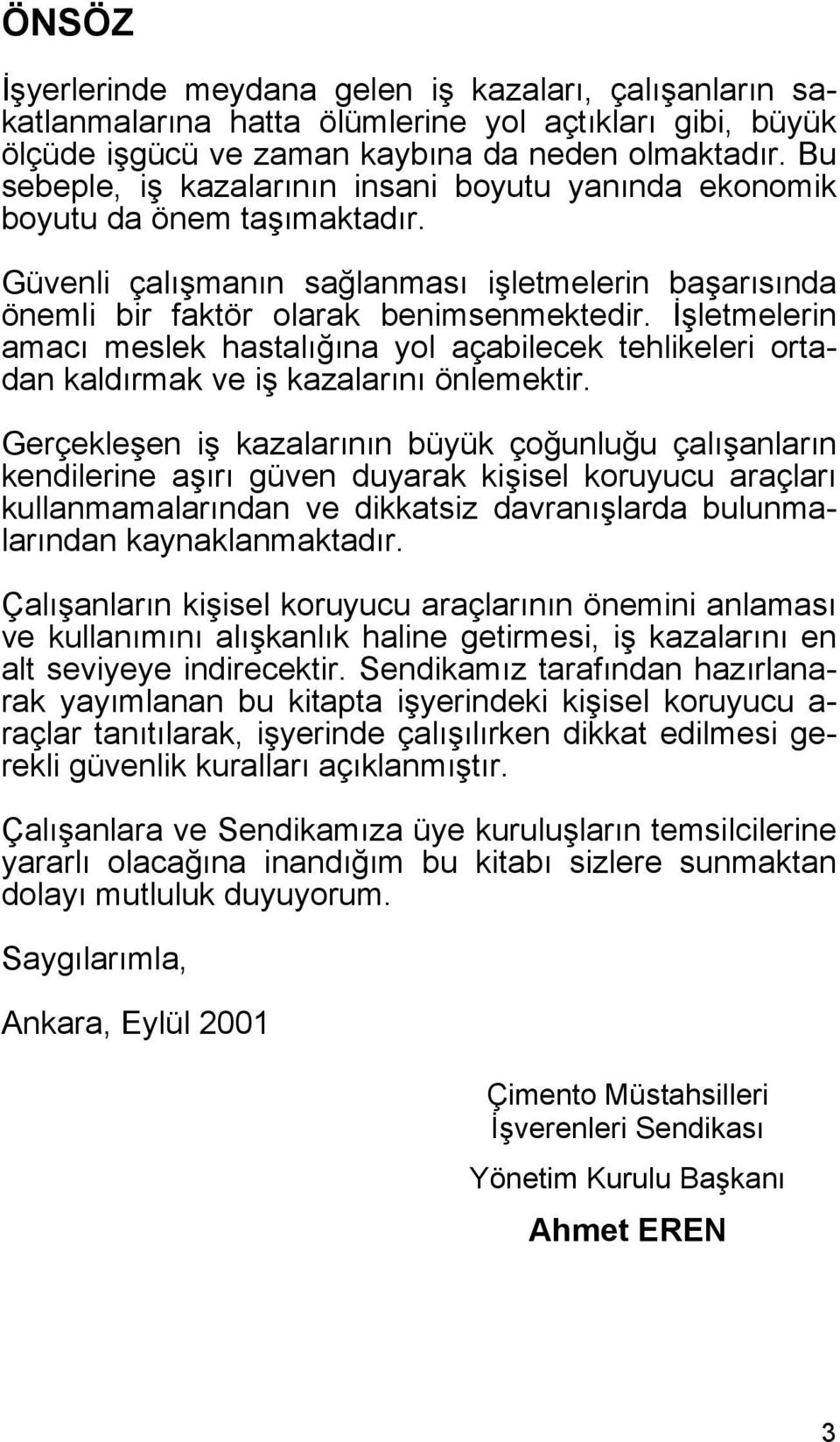 İşletmelerin amacı meslek hastalığına yol açabilecek tehlikeleri ortadan kaldırmak ve iş kazalarını önlemektir.