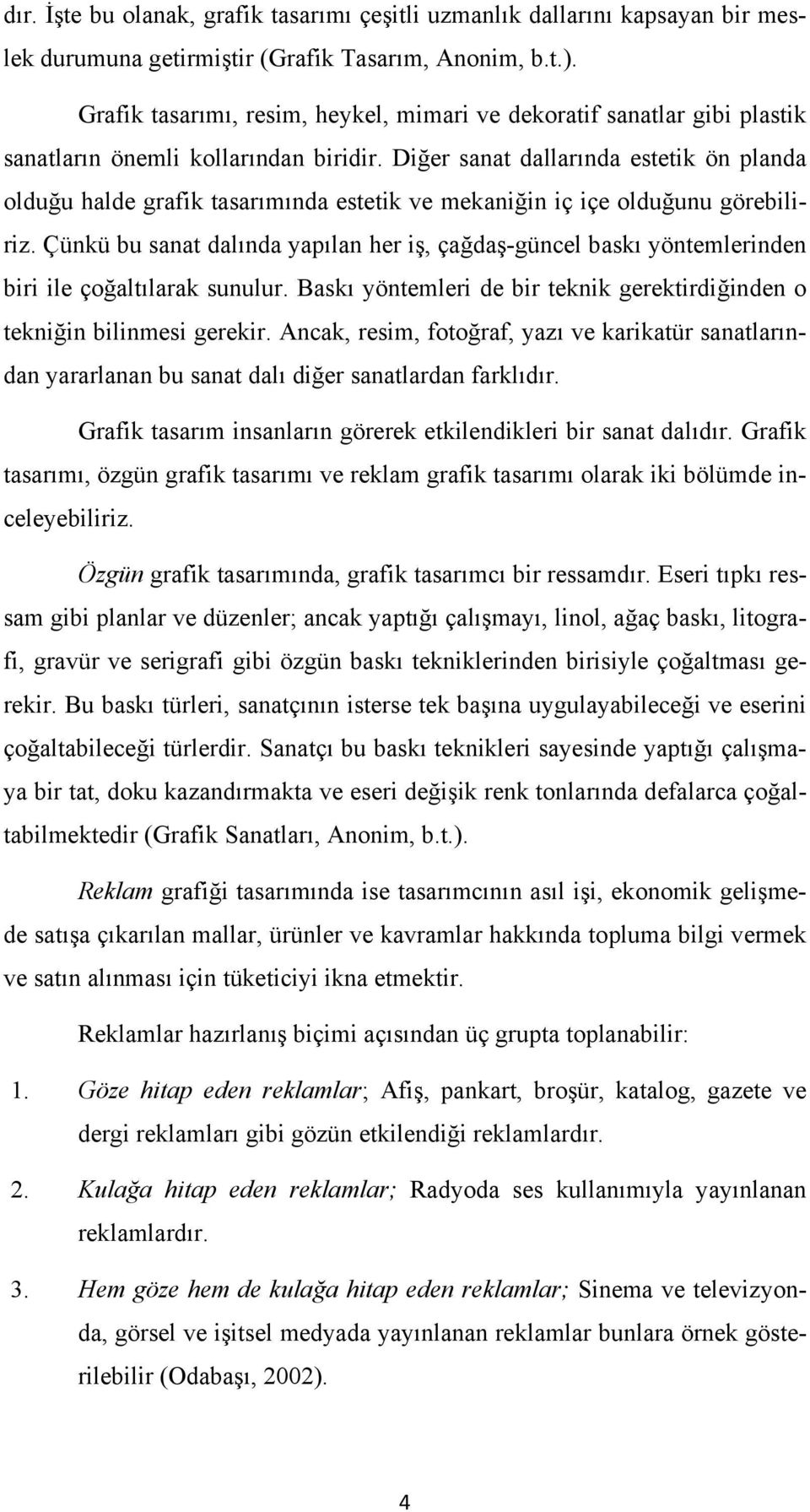 Diğer sanat dallarında estetik ön planda olduğu halde grafik tasarımında estetik ve mekaniğin iç içe olduğunu görebiliriz.