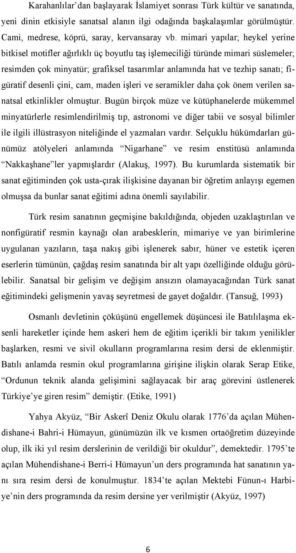 desenli çini, cam, maden işleri ve seramikler daha çok önem verilen sanatsal etkinlikler olmuştur.