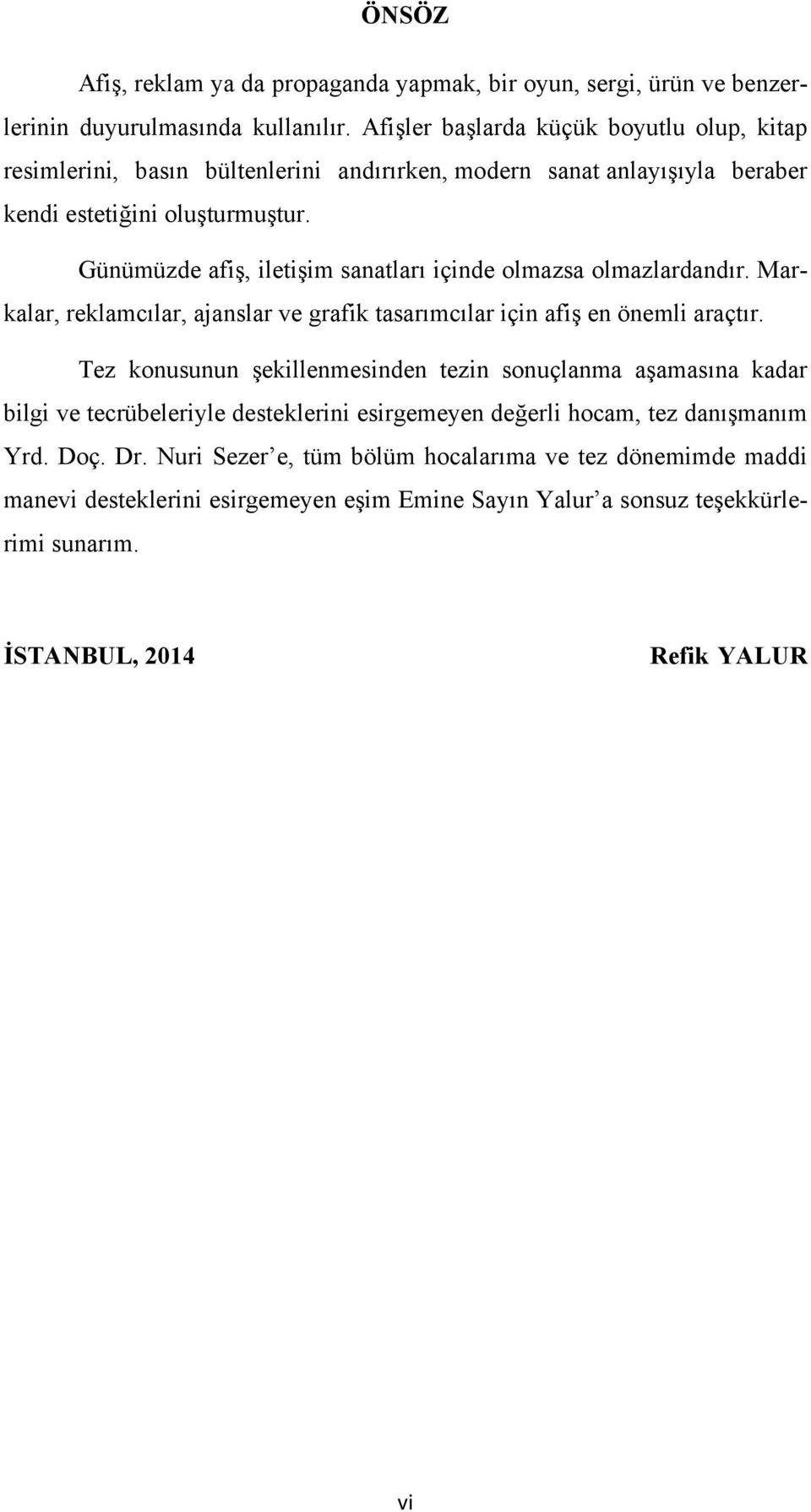 Günümüzde afiş, iletişim sanatları içinde olmazsa olmazlardandır. Markalar, reklamcılar, ajanslar ve grafik tasarımcılar için afiş en önemli araçtır.