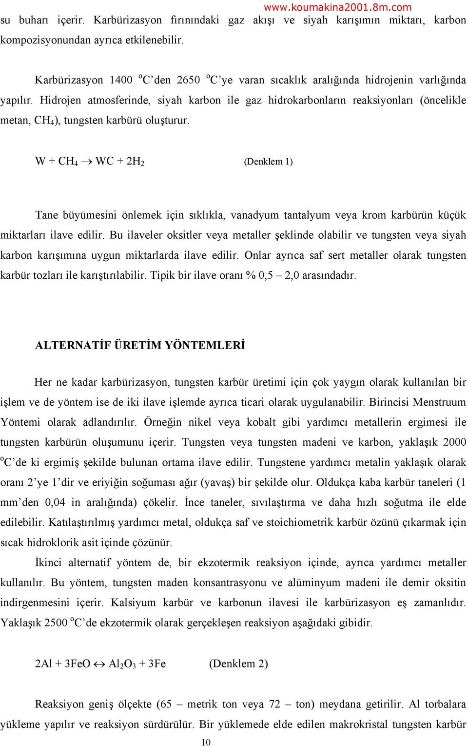 Hidrojen atmosferinde, siyah karbon ile gaz hidrokarbonların reaksiyonları (öncelikle metan, CH 4 ), tungsten karbürü oluşturur.