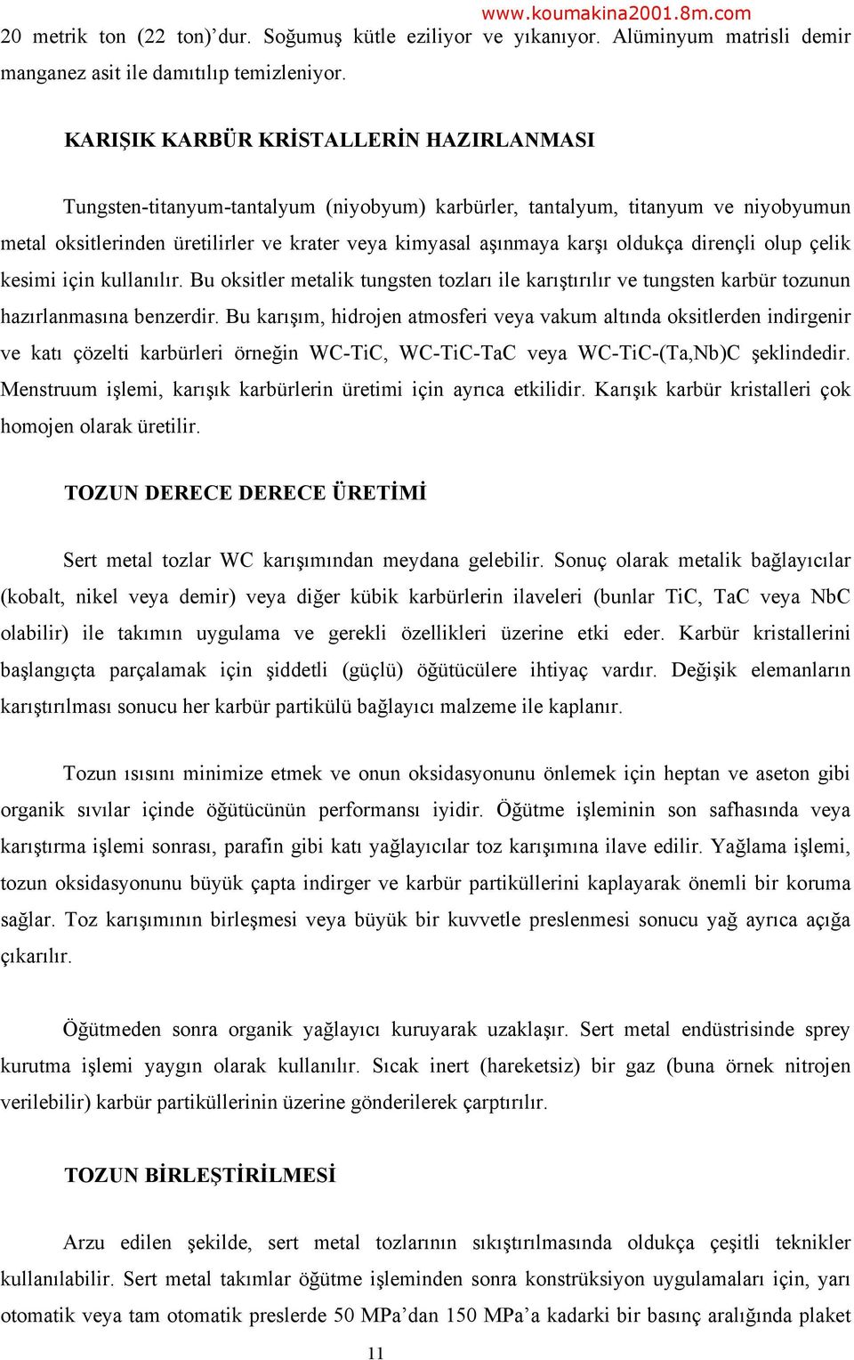 oldukça dirençli olup çelik kesimi için kullanılır. Bu oksitler metalik tungsten tozları ile karıştırılır ve tungsten karbür tozunun hazırlanmasına benzerdir.