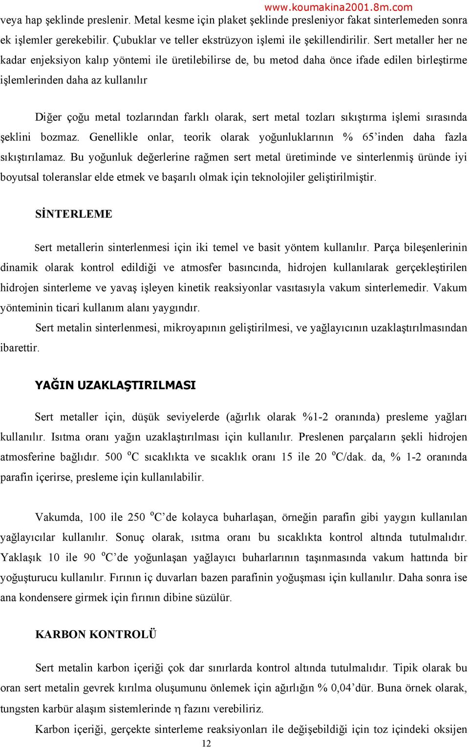 sert metal tozları sıkıştırma işlemi sırasında şeklini bozmaz. Genellikle onlar, teorik olarak yoğunluklarının % 65 inden daha fazla sıkıştırılamaz.