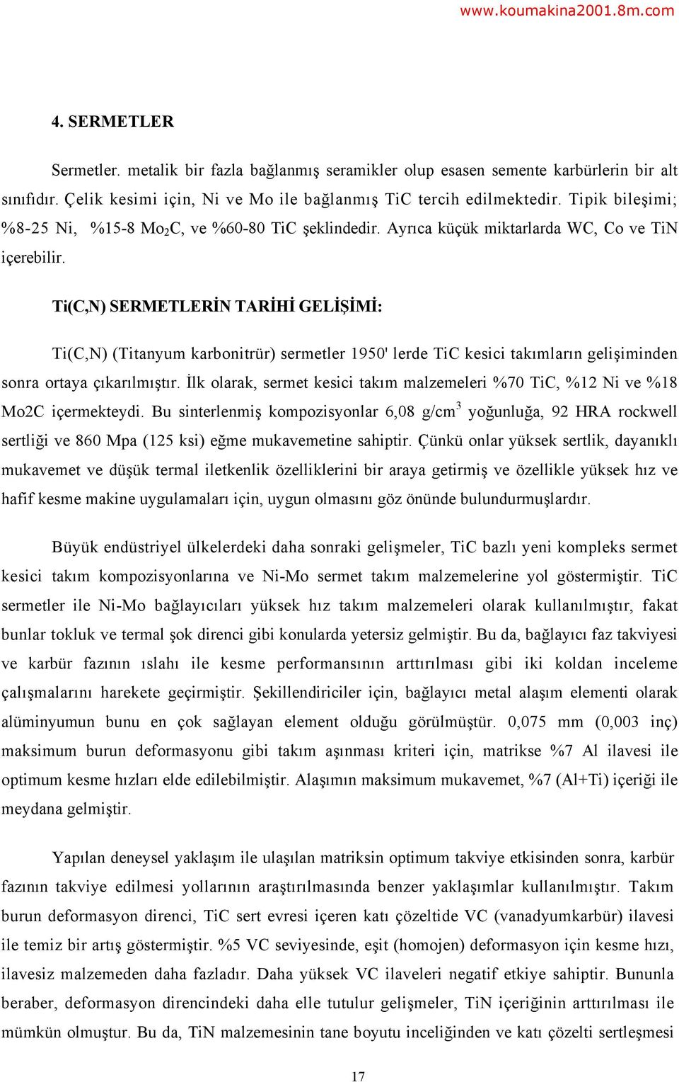 Ti(C,N) SERMETLERİN TARİHİ GELİŞİMİ: Ti(C,N) (Titanyum karbonitrür) sermetler 1950' lerde TiC kesici takımların gelişiminden sonra ortaya çıkarılmıştır.