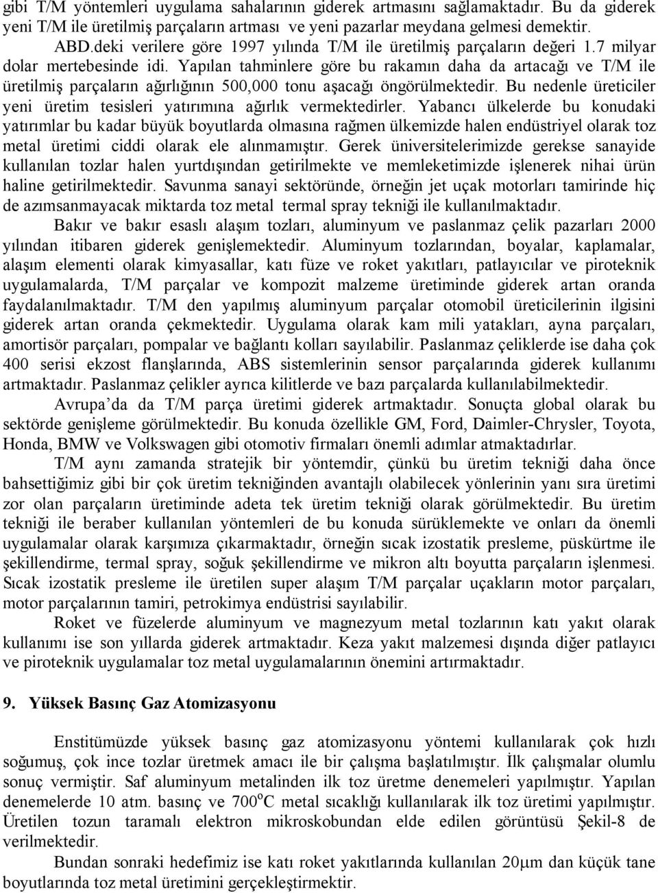 Yapılan tahminlere göre bu rakamın daha da artacağı ve T/M ile üretilmiş parçaların ağırlığının 500,000 tonu aşacağı öngörülmektedir.