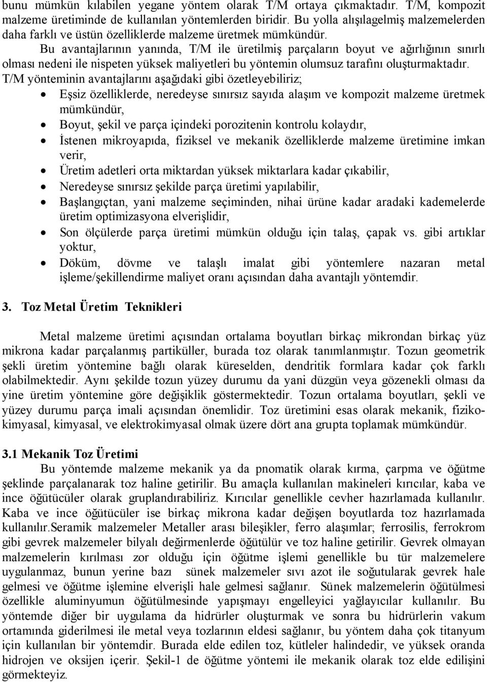 Bu avantajlarının yanında, T/M ile üretilmiş parçaların boyut ve ağırlığının sınırlı olması nedeni ile nispeten yüksek maliyetleri bu yöntemin olumsuz tarafını oluşturmaktadır.