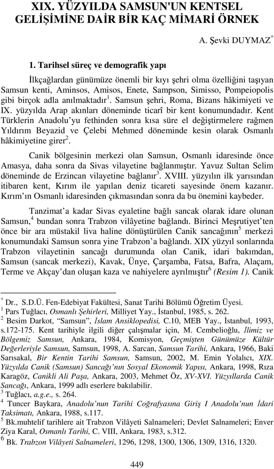 anılmaktadır 1. Samsun şehri, Roma, Bizans hâkimiyeti ve IX. yüzyılda Arap akınları döneminde ticarî bir kent konumundadır.