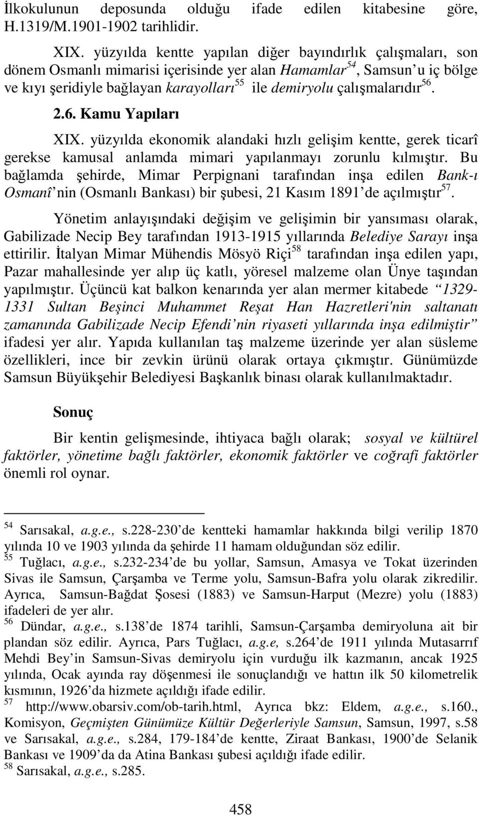 çalışmalarıdır 56. 2.6. Kamu Yapıları XIX. yüzyılda ekonomik alandaki hızlı gelişim kentte, gerek ticarî gerekse kamusal anlamda mimari yapılanmayı zorunlu kılmıştır.