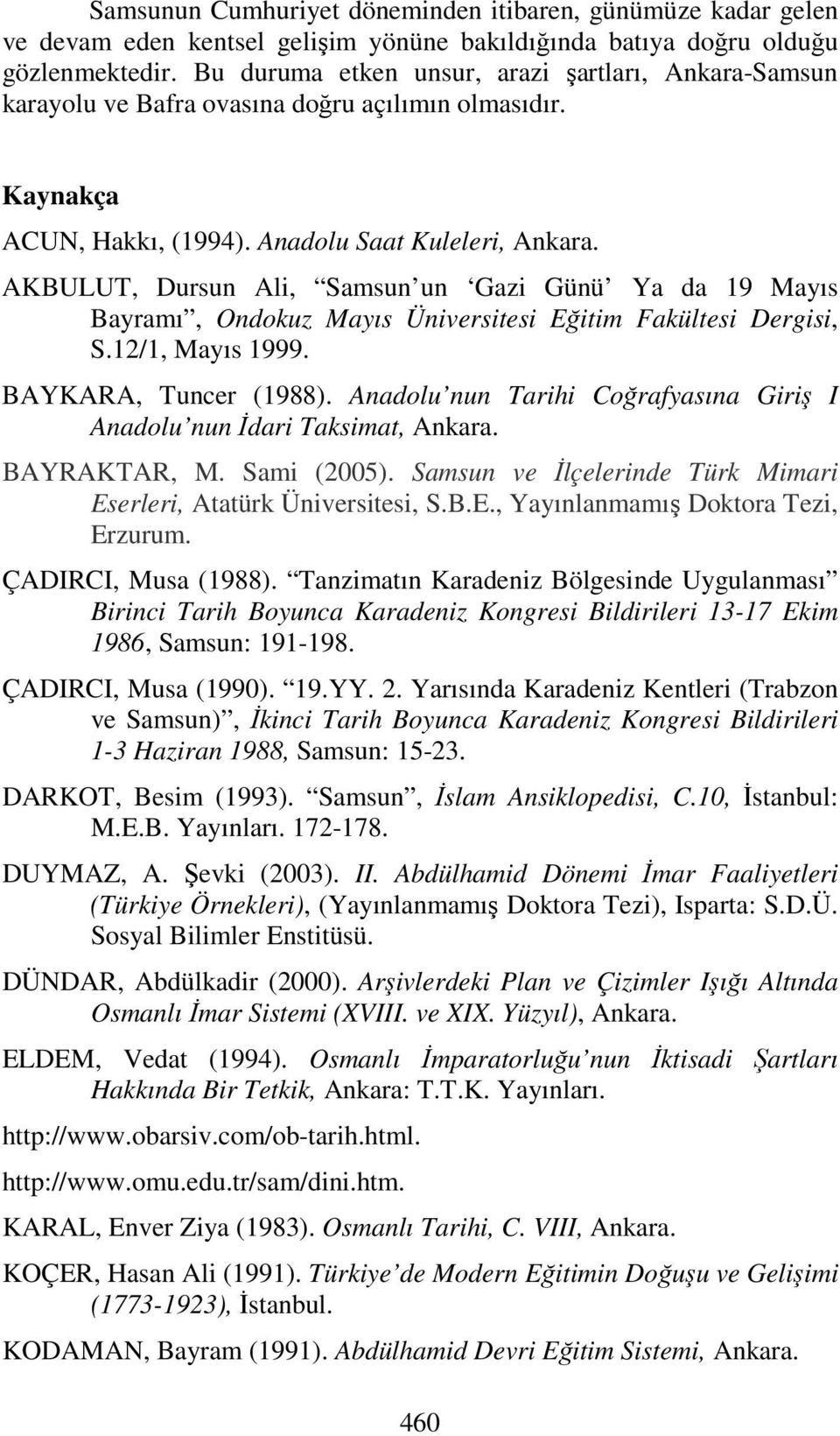 AKBULUT, Dursun Ali, Samsun un Gazi Günü Ya da 19 Mayıs Bayramı, Ondokuz Mayıs Üniversitesi Eğitim Fakültesi Dergisi, S.12/1, Mayıs 1999. BAYKARA, Tuncer (1988).