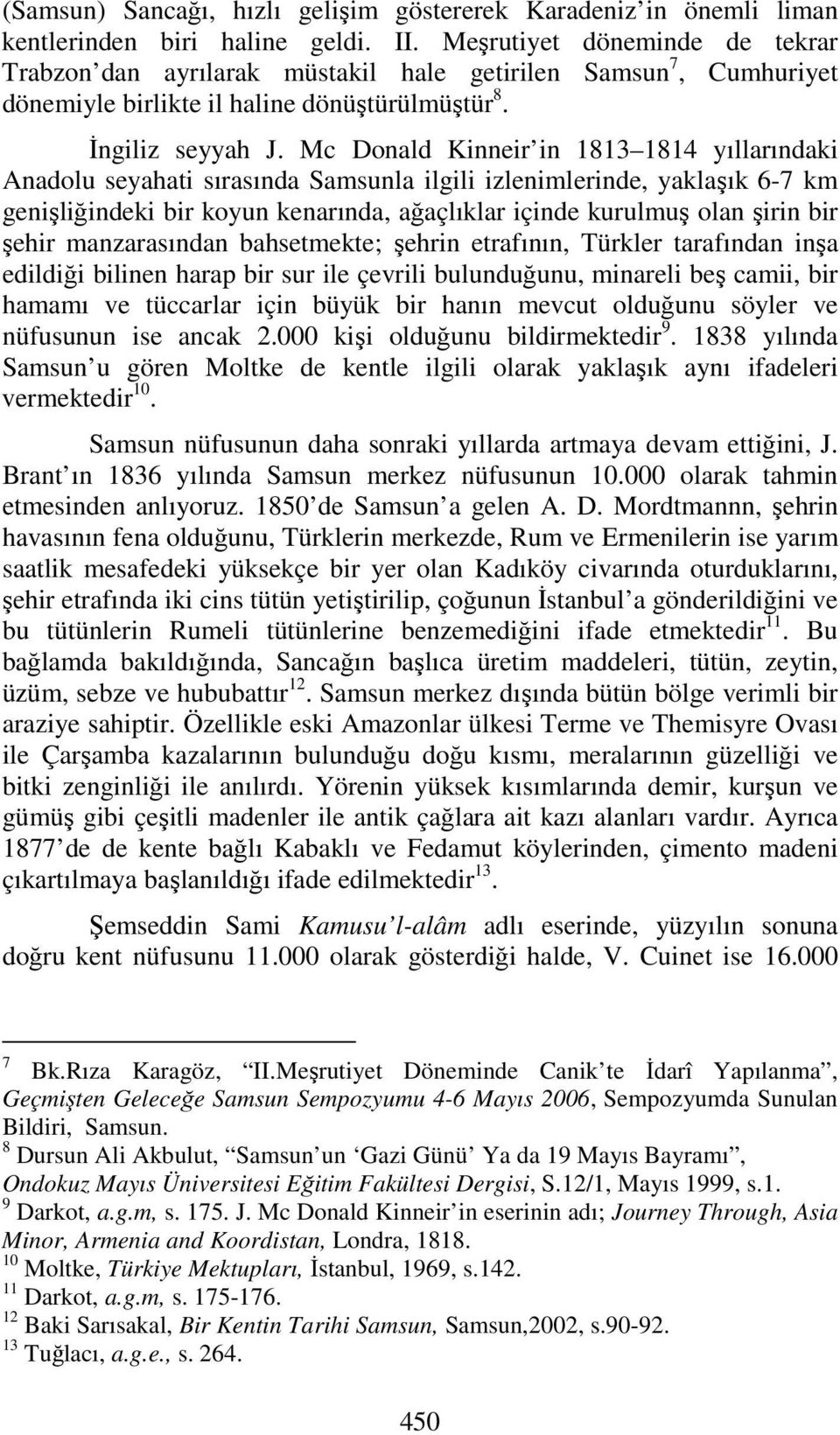 Mc Donald Kinneir in 1813 1814 yıllarındaki Anadolu seyahati sırasında Samsunla ilgili izlenimlerinde, yaklaşık 6-7 km genişliğindeki bir koyun kenarında, ağaçlıklar içinde kurulmuş olan şirin bir