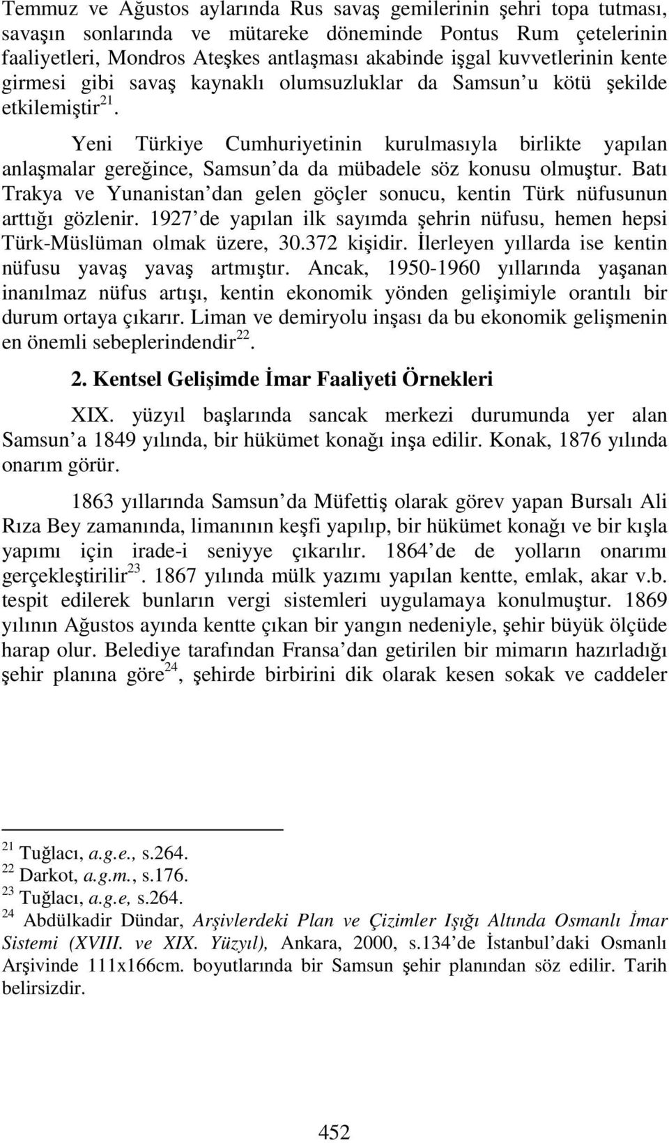 Yeni Türkiye Cumhuriyetinin kurulmasıyla birlikte yapılan anlaşmalar gereğince, Samsun da da mübadele söz konusu olmuştur.