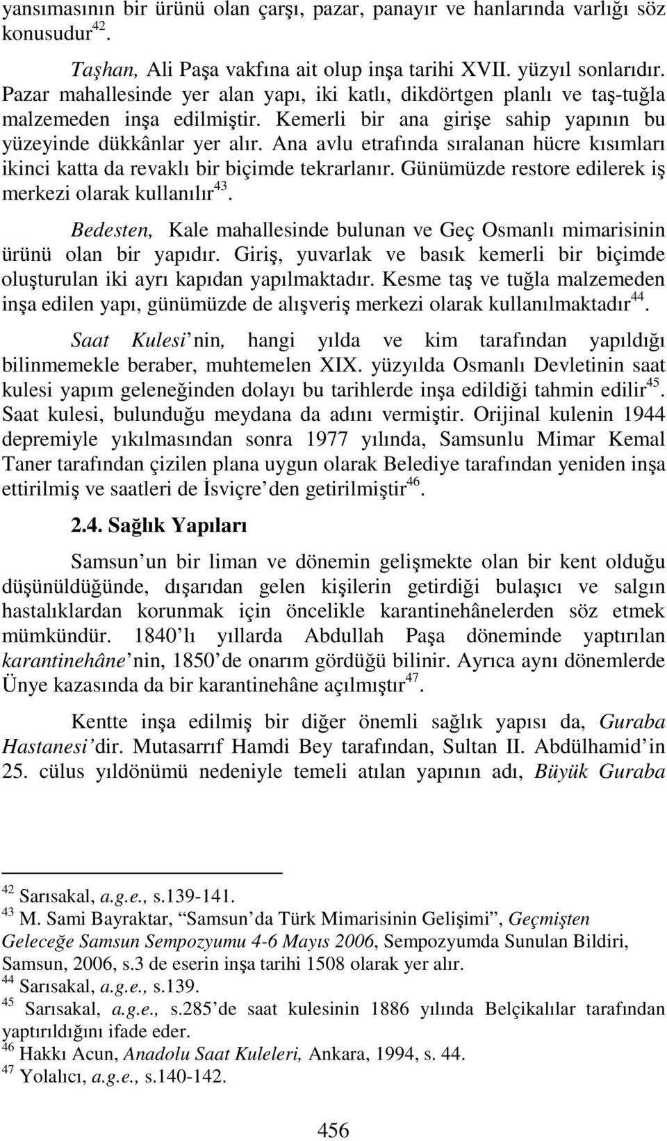 Ana avlu etrafında sıralanan hücre kısımları ikinci katta da revaklı bir biçimde tekrarlanır. Günümüzde restore edilerek iş merkezi olarak kullanılır 43.