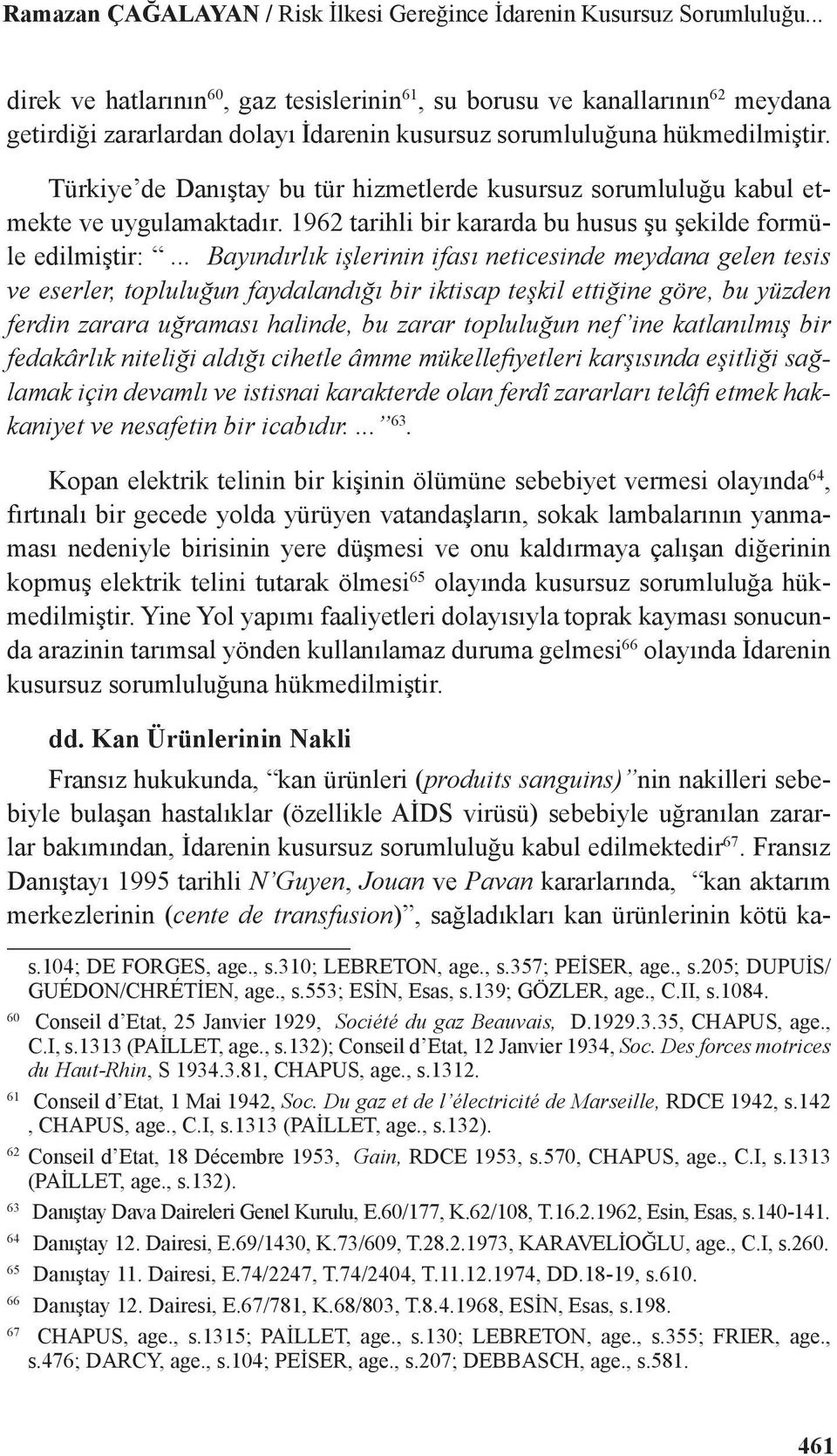 Türkiye de Danıştay bu tür hizmetlerde kusursuz sorumluluğu kabul etmekte ve uygulamaktadır. 1962 tarihli bir kararda bu husus şu şekilde formüle edilmiştir:.