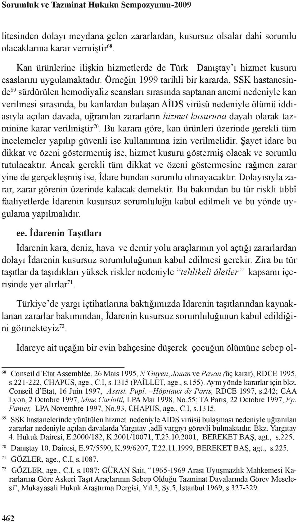 Örneğin 1999 tarihli bir kararda, SSK hastanesinde 69 sürdürülen hemodiyaliz seansları sırasında saptanan anemi nedeniyle kan verilmesi sırasında, bu kanlardan bulaşan AİDS virüsü nedeniyle ölümü