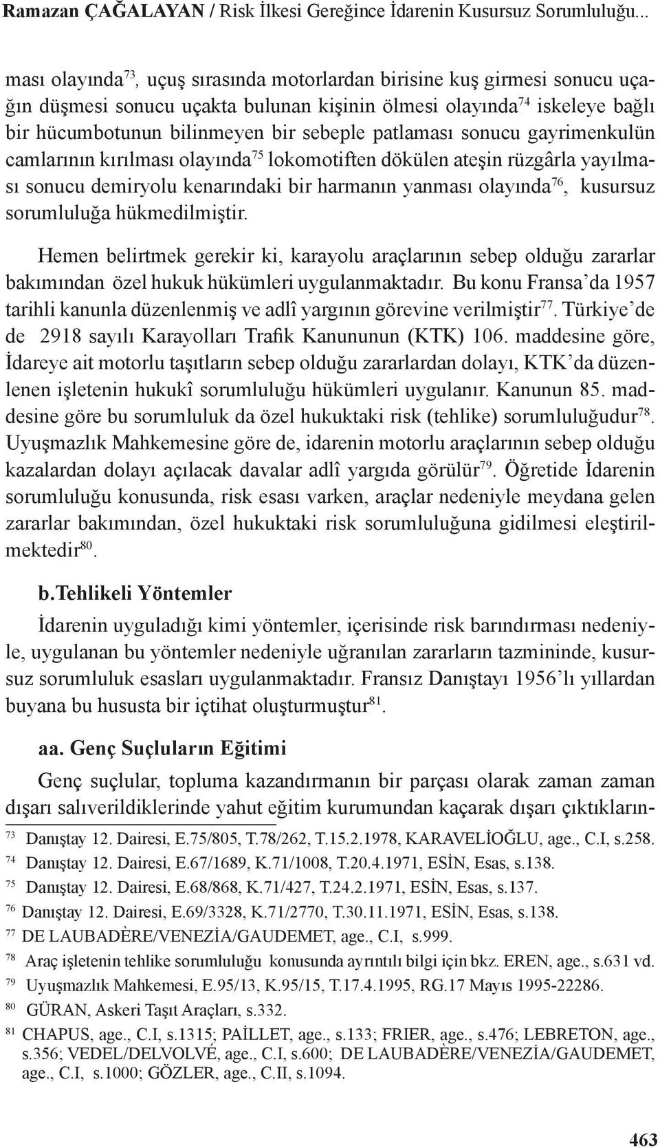 patlaması sonucu gayrimenkulün camlarının kırılması olayında 75 lokomotiften dökülen ateşin rüzgârla yayılması sonucu demiryolu kenarındaki bir harmanın yanması olayında 76, kusursuz sorumluluğa