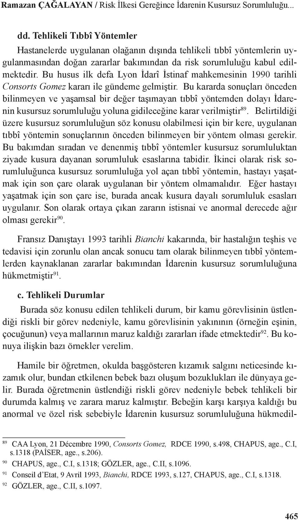 Bu husus ilk defa Lyon İdarî İstinaf mahkemesinin 1990 tarihli Consorts Gomez kararı ile gündeme gelmiştir.