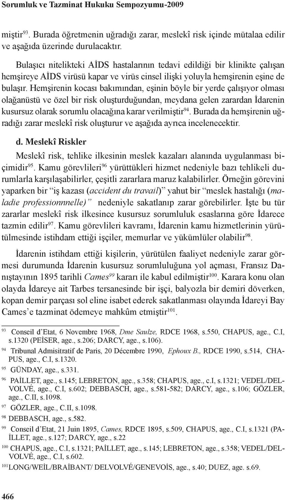 Hemşirenin kocası bakımından, eşinin böyle bir yerde çalışıyor olması olağanüstü ve özel bir risk oluşturduğundan, meydana gelen zarardan İdarenin kusursuz olarak sorumlu olacağına karar verilmiştir