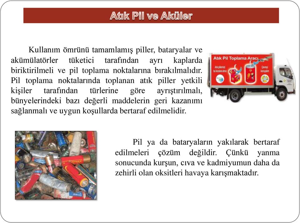 Pil toplama noktalarında toplanan atık piller yetkili kişiler tarafından türlerine göre ayrıştırılmalı, bünyelerindeki bazı değerli