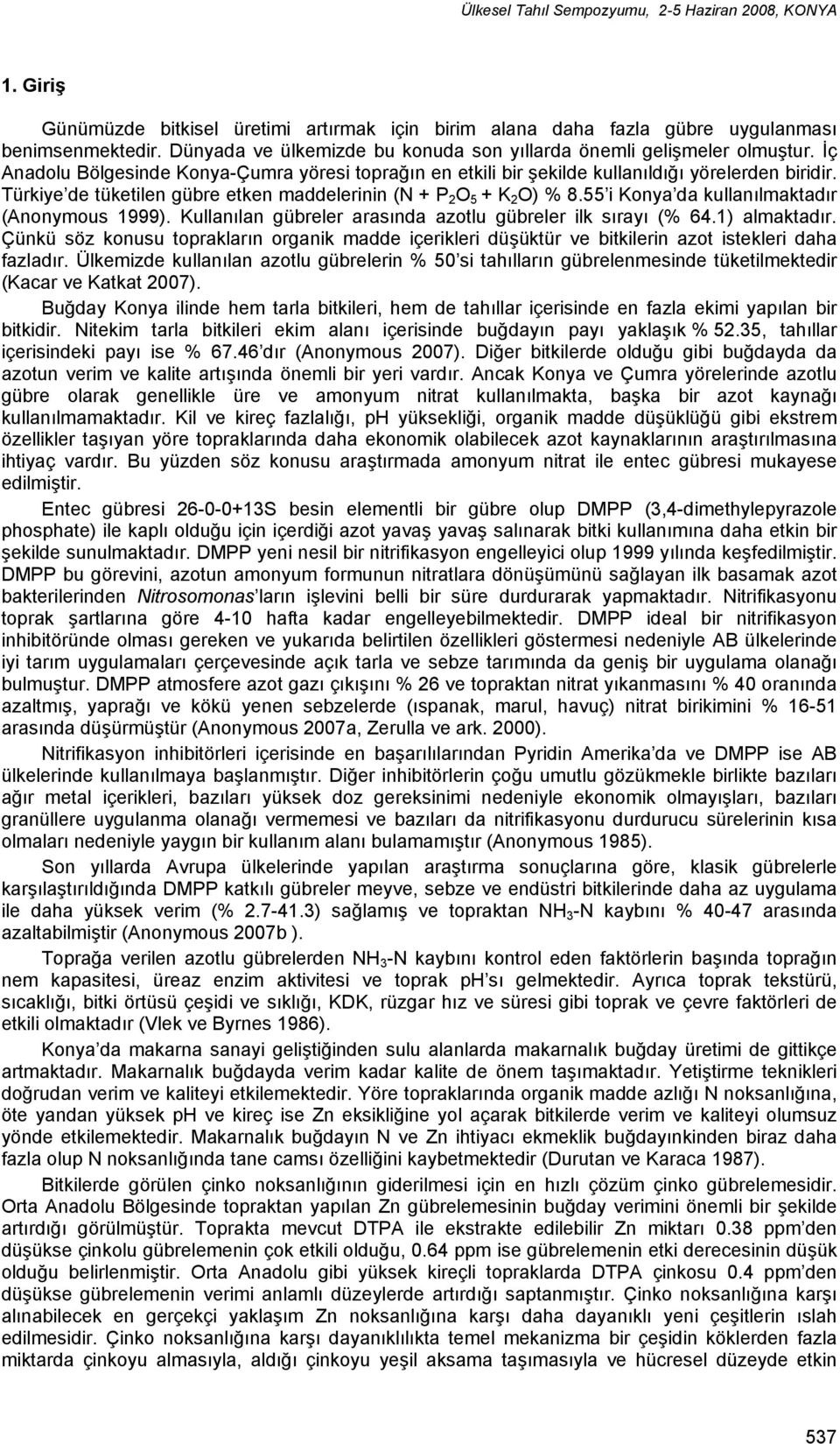 55 i Konya da kullanılmaktadır (Anonymous 1999). Kullanılan gübreler arasında azotlu gübreler ilk sırayı (% 64.1) almaktadır.