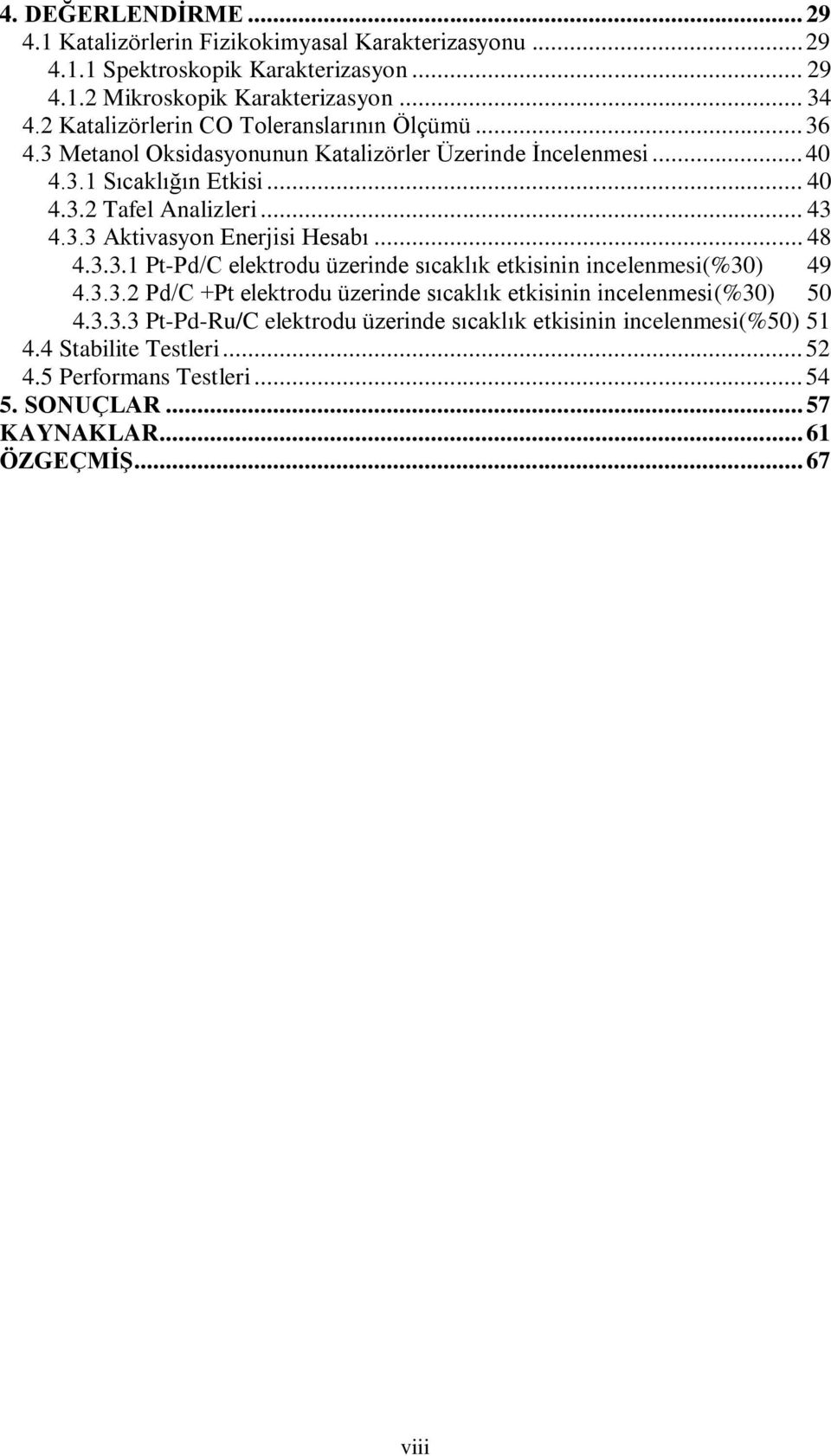 .. 48 4.3.3.1 Pt-Pd/C elektrodu üzerinde sıcaklık etkisinin incelenmesi(%30) 49 4.3.3.2 Pd/C +Pt elektrodu üzerinde sıcaklık etkisinin incelenmesi(%30) 50 4.3.3.3 Pt-Pd-Ru/C elektrodu üzerinde sıcaklık etkisinin incelenmesi(%50) 51 4.