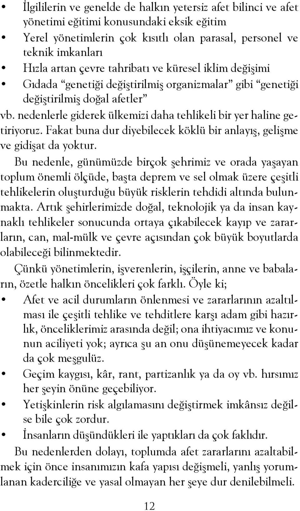 Fakat buna dur diyebilecek köklü bir anlayış, gelişme ve gidişat da yoktur.