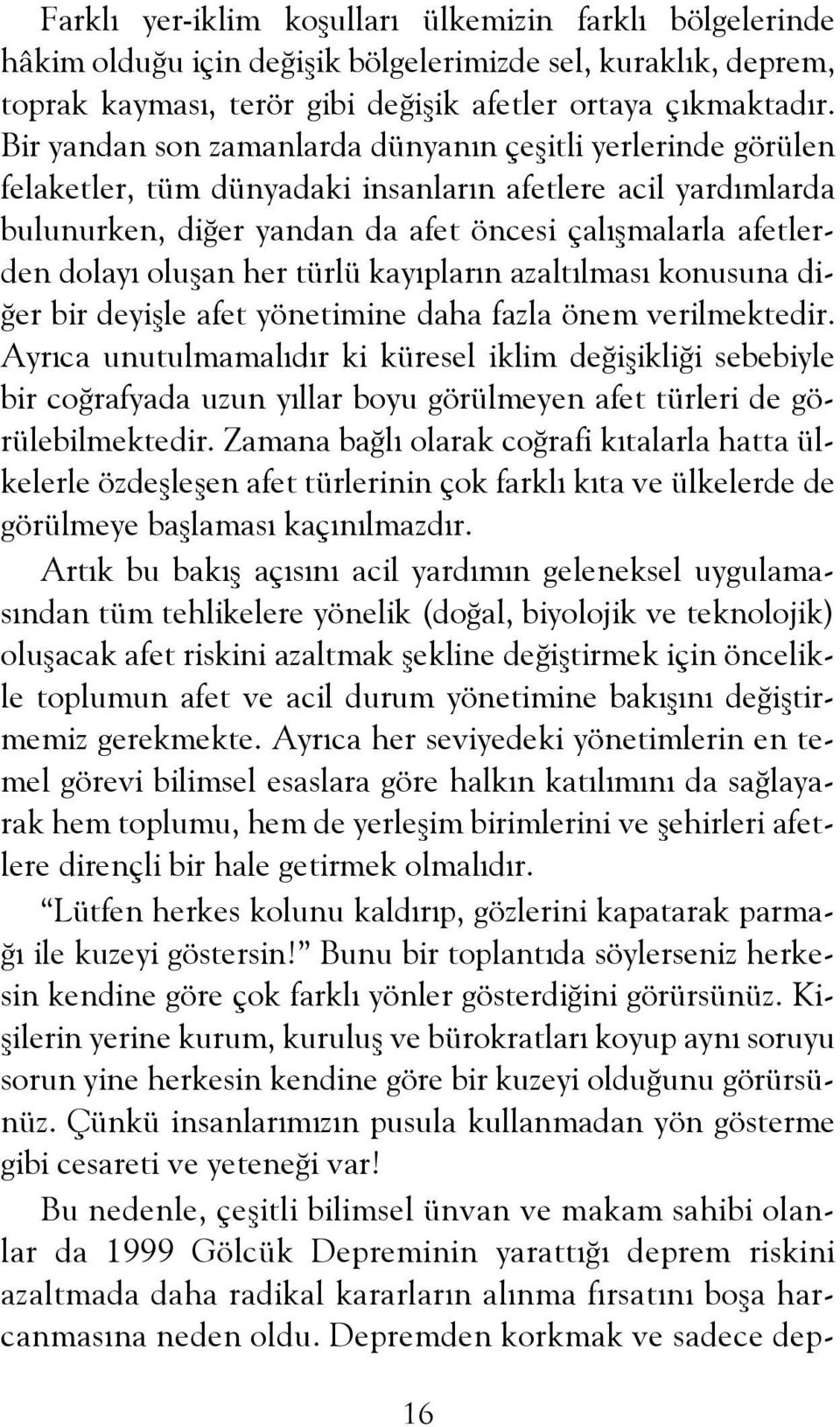 oluşan her türlü kayıpların azaltılması konusuna diğer bir deyişle afet yönetimine daha fazla önem verilmektedir.