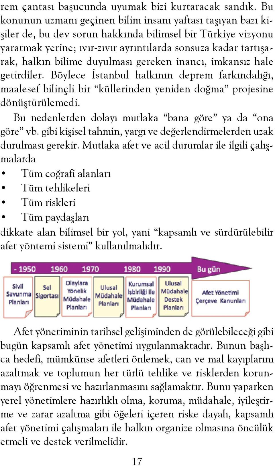 bilime duyulması gereken inancı, imkansız hale getirdiler. Böylece İstanbul halkının deprem farkındalığı, maalesef bilinçli bir küllerinden yeniden doğma projesine dönüştürülemedi.