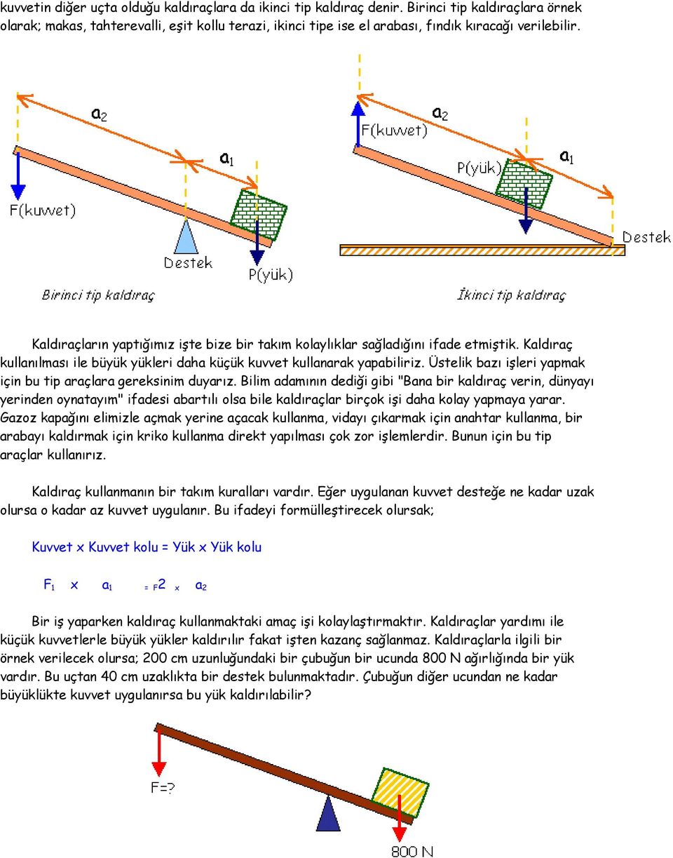 Kaldıraçların yaptığımız işte bize bir takım kolaylıklar sağladığını ifade etmiştik. Kaldıraç kullanılması ile büyük yükleri daha küçük kuvvet kullanarak yapabiliriz.