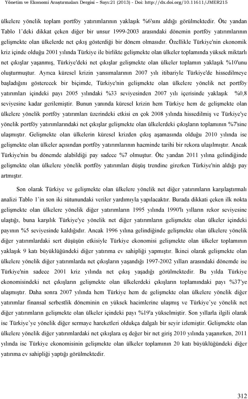 Özellikle Türkiye'nin ekonomik kriz içinde olduğu 2001 yılında Türkiye ile birlikte gelişmekte olan ülkeler toplamında yüksek miktarlı net çıkışlar yaşanmış, Türkiye'deki net çıkışlar gelişmekte olan