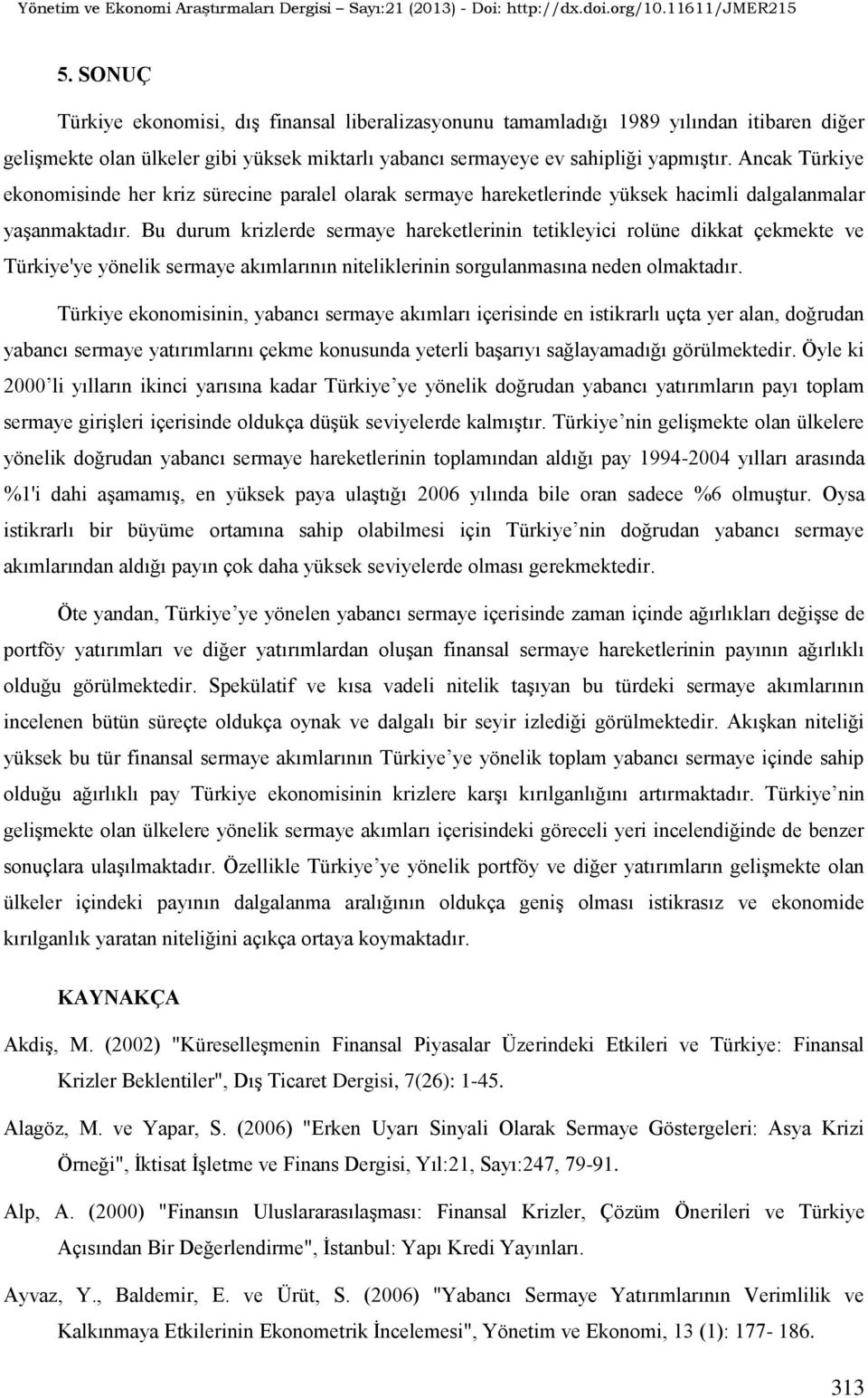 Bu durum krizlerde sermaye hareketlerinin tetikleyici rolüne dikkat çekmekte ve Türkiye'ye yönelik sermaye akımlarının niteliklerinin sorgulanmasına neden olmaktadır.