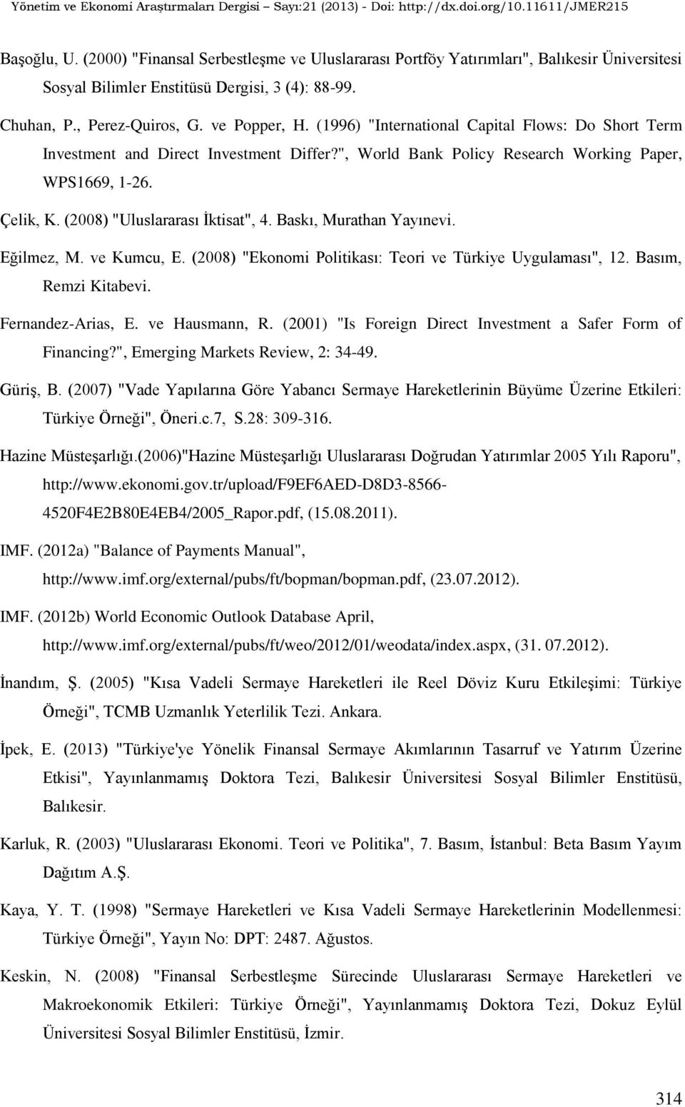 Baskı, Murathan Yayınevi. Eğilmez, M. ve Kumcu, E. (2008) "Ekonomi Politikası: Teori ve Türkiye Uygulaması", 12. Basım, Remzi Kitabevi. Fernandez-Arias, E. ve Hausmann, R.