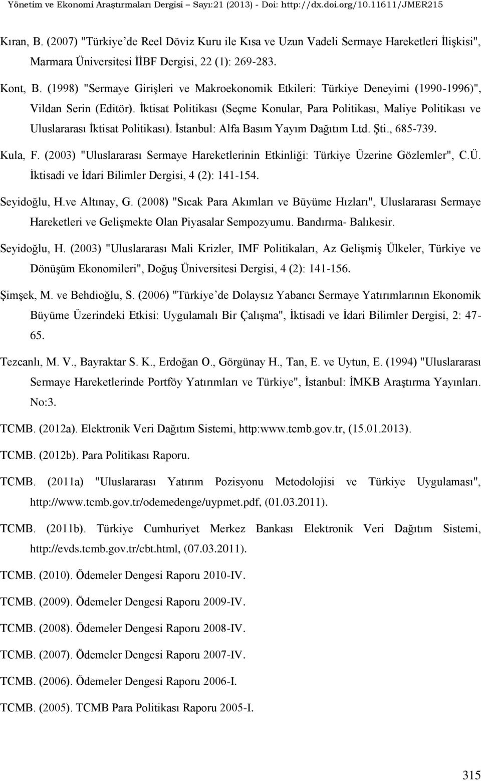 İktisat Politikası (Seçme Konular, Para Politikası, Maliye Politikası ve Uluslararası İktisat Politikası). İstanbul: Alfa Basım Yayım Dağıtım Ltd. Şti., 685-739. Kula, F.