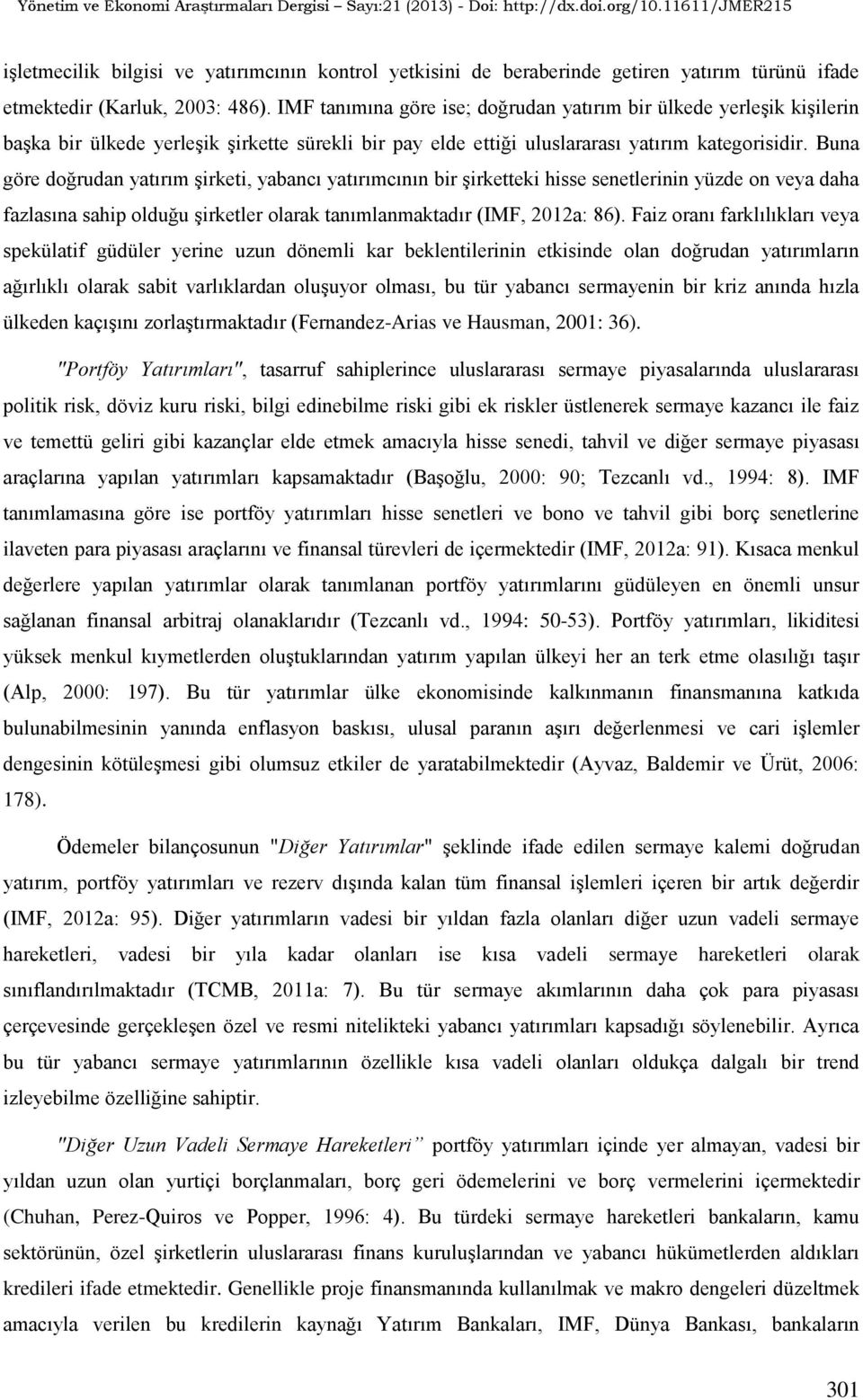 Buna göre doğrudan yatırım şirketi, yabancı yatırımcının bir şirketteki hisse senetlerinin yüzde on veya daha fazlasına sahip olduğu şirketler olarak tanımlanmaktadır (IMF, 2012a: 86).