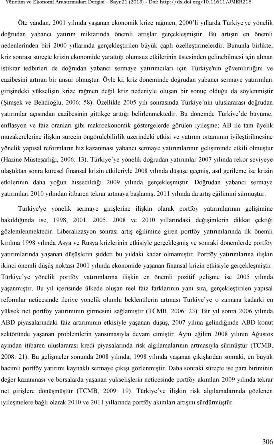 Bununla birlikte, kriz sonrası süreçte krizin ekonomide yarattığı olumsuz etkilerinin üstesinden gelinebilmesi için alınan istikrar tedbirleri de doğrudan yabancı sermaye yatırımcıları için