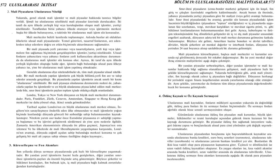 Taraflardan birisi yabancı ülkede oturuyor veya işletmenin merkezi. başka bir ülkede bulunuyorsa, o taktirde bir uluslararası mali işlem söz konusudur. Mali merkezler belirli kentlerde toplanmıştır.