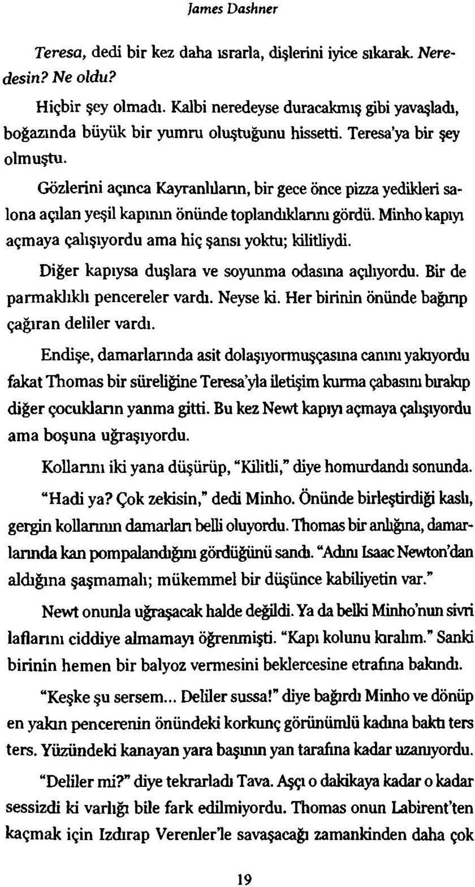 Gözlerini açınca Kayranlılann, bir gece önce pizza yedikleri salona açüan yeşil kapının önünde toplandıklarım gördü. Minho kapıyı açmaya çalışıyordu ama hiç şansı yoktu; kilitliydi.