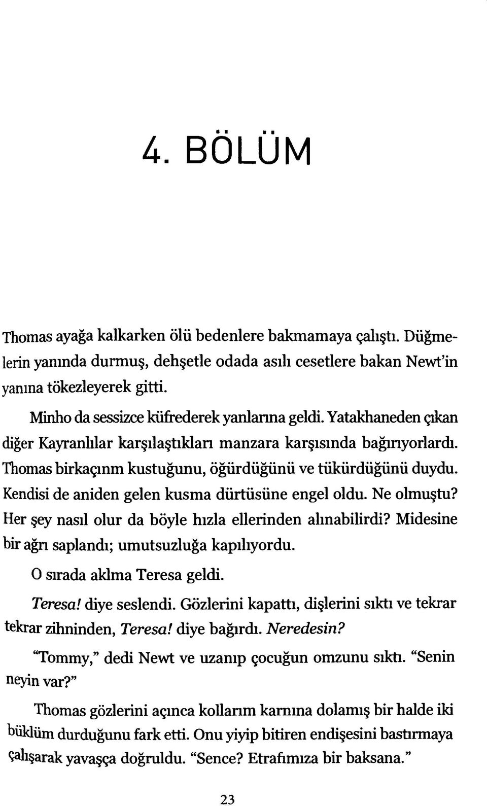 Kendisi de aniden gelen kusma dürtüsüne engel oldu. Ne olmuştu? Her şey nasıl olur da böyle hızla ellerinden alınabilirdi? Midesine bir ağn saplandı; umutsuzluğa kapılıyordu.