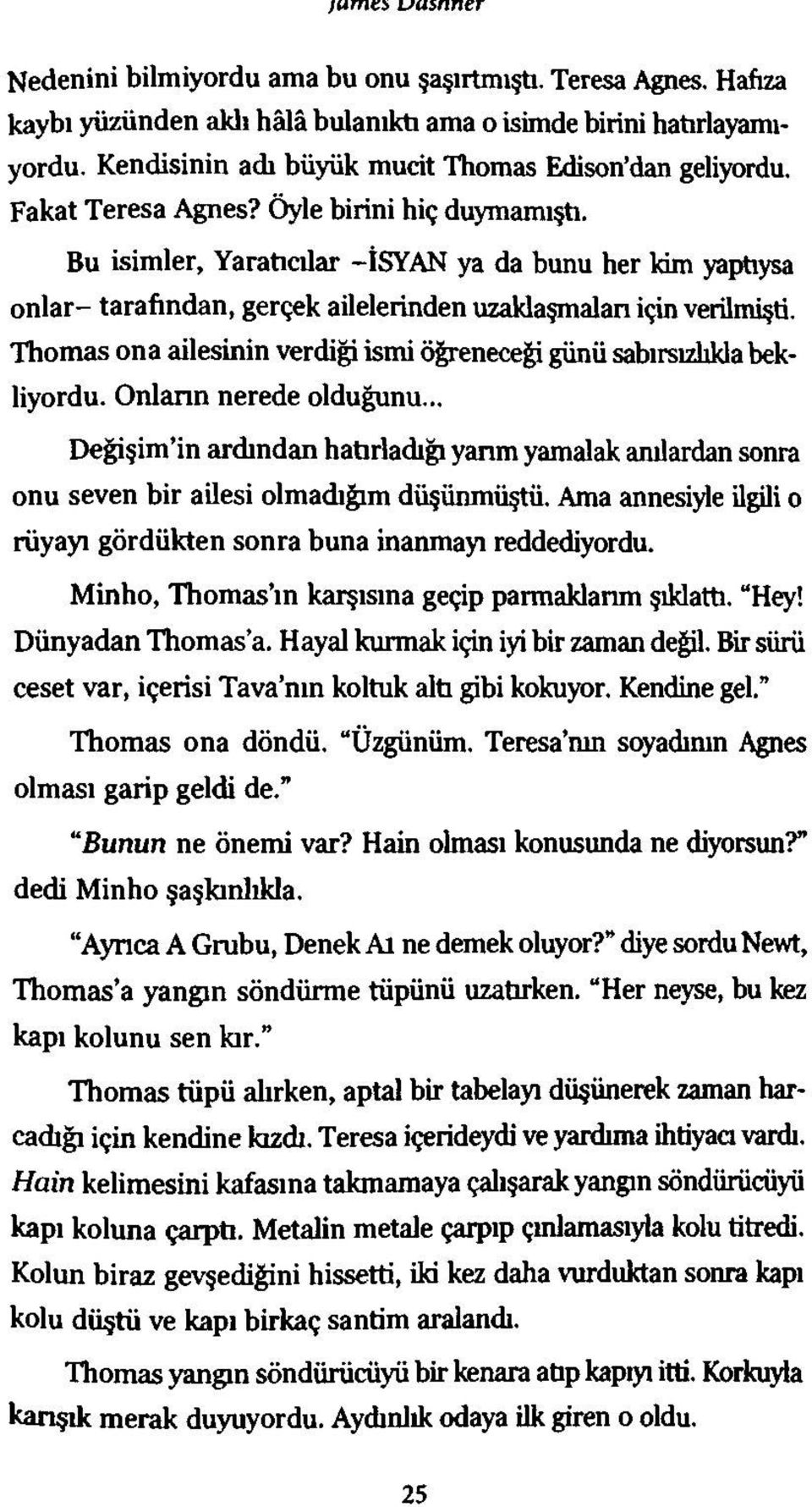 Bu isimler, Yaratıcılar -İSYAN ya da bunu her kim yaptıysa onlar- tarafından, gerçek ailelerinden uzaklaşmaları için verilmişti.