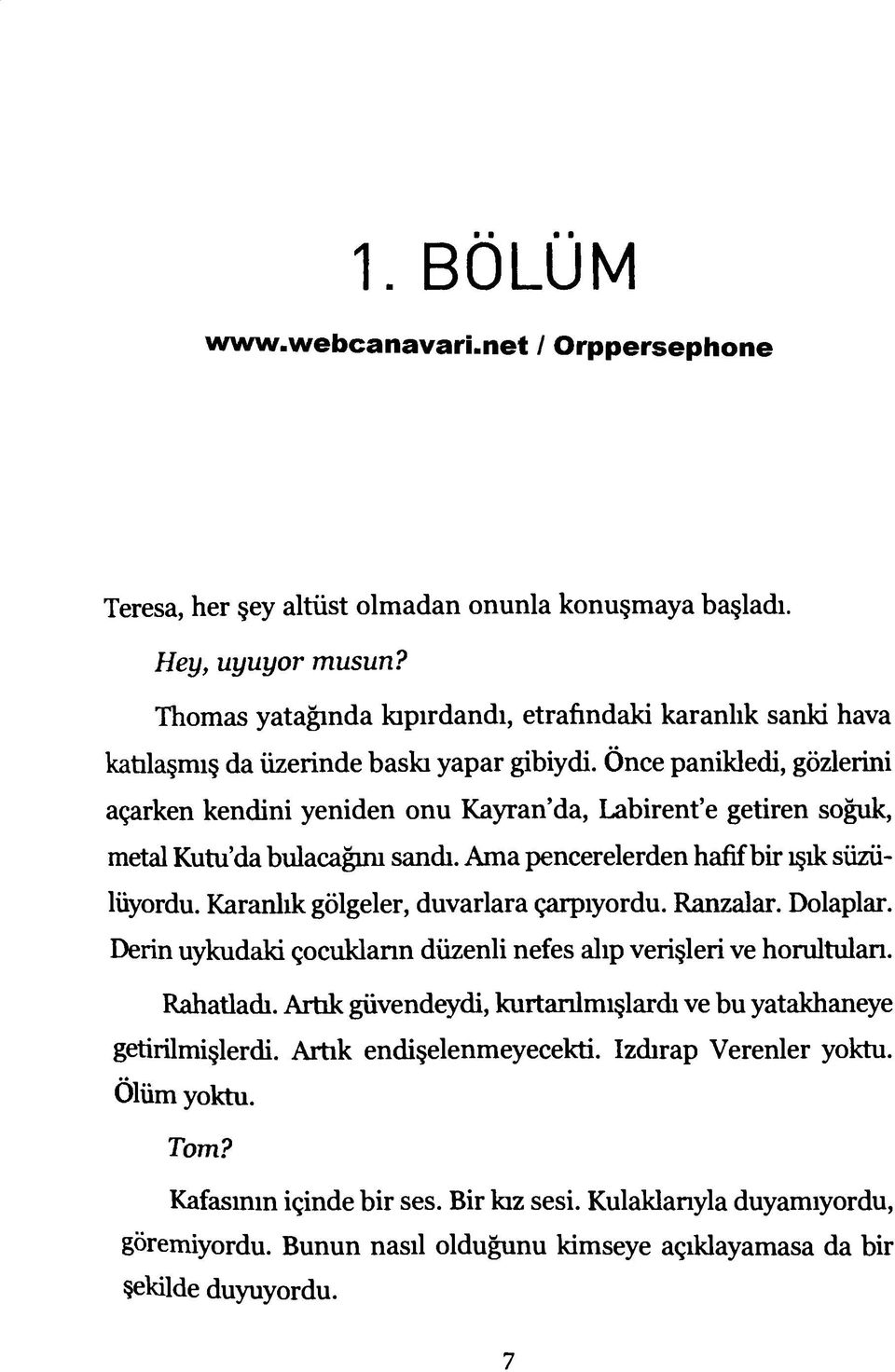 Önce panikledi, gözlerini açarken kendini yeniden onu Kayranda, Labirent e getiren soğuk, metal Kutu da bulacağım sandı. Ama pencerelerden hafif bir ışık süzülüyordu.