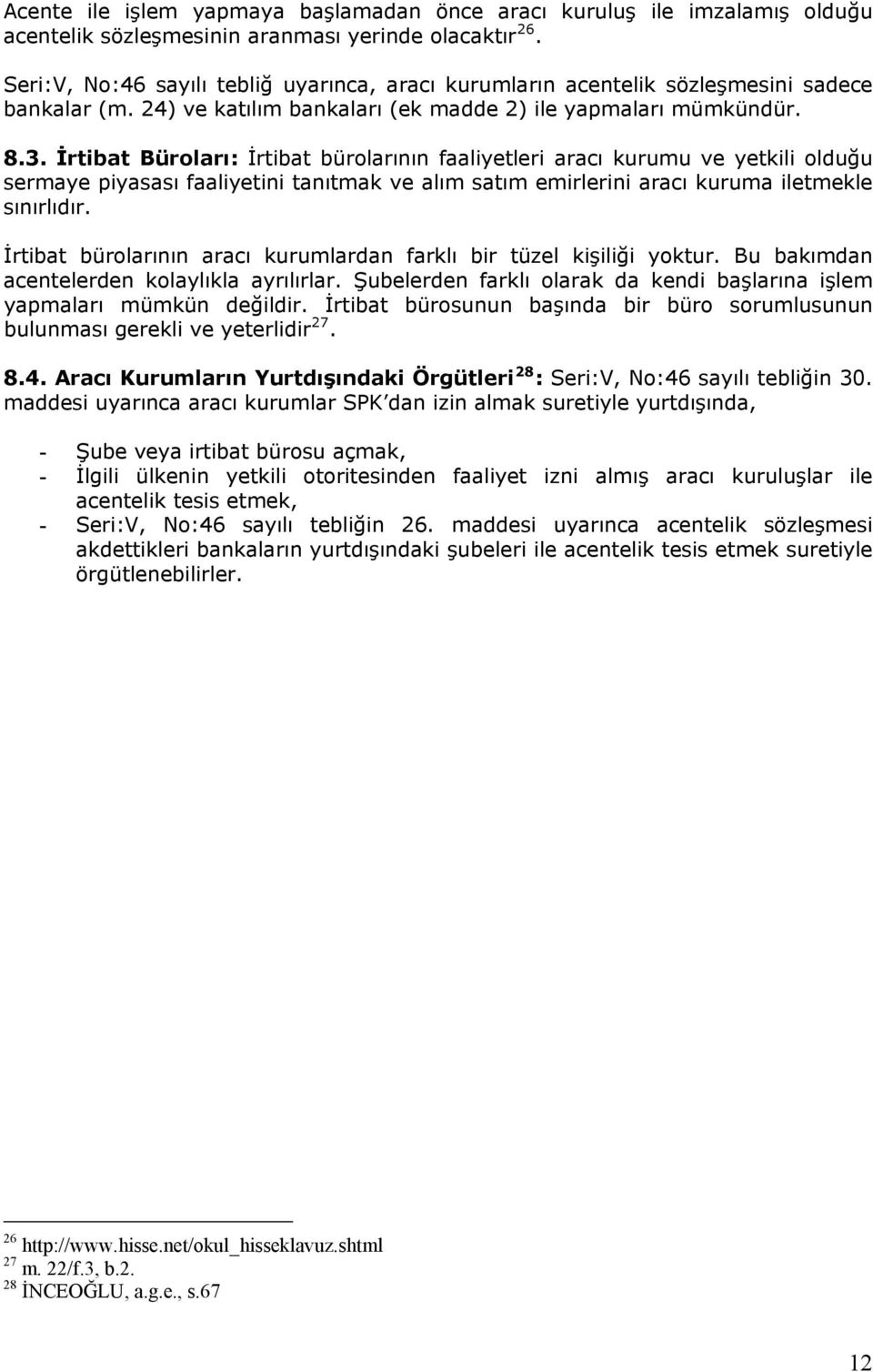 İrtibat Büroları: İrtibat bürolarının faaliyetleri aracı kurumu ve yetkili olduğu sermaye piyasası faaliyetini tanıtmak ve alım satım emirlerini aracı kuruma iletmekle sınırlıdır.