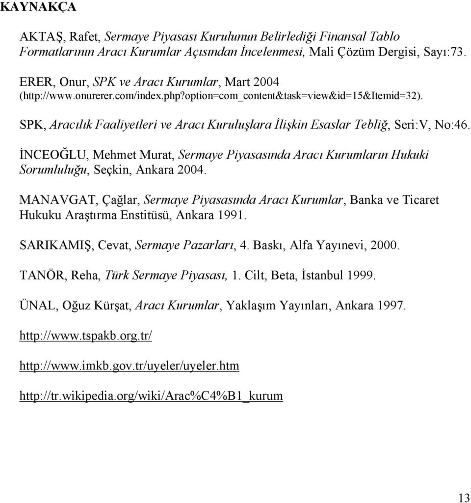 SPK, Aracılık Faaliyetleri ve Aracı Kuruluşlara İlişkin Esaslar Tebliğ, Seri:V, No:46. İNCEOĞLU, Mehmet Murat, Sermaye Piyasasında Aracı Kurumların Hukuki Sorumluluğu, Seçkin, Ankara 2004.