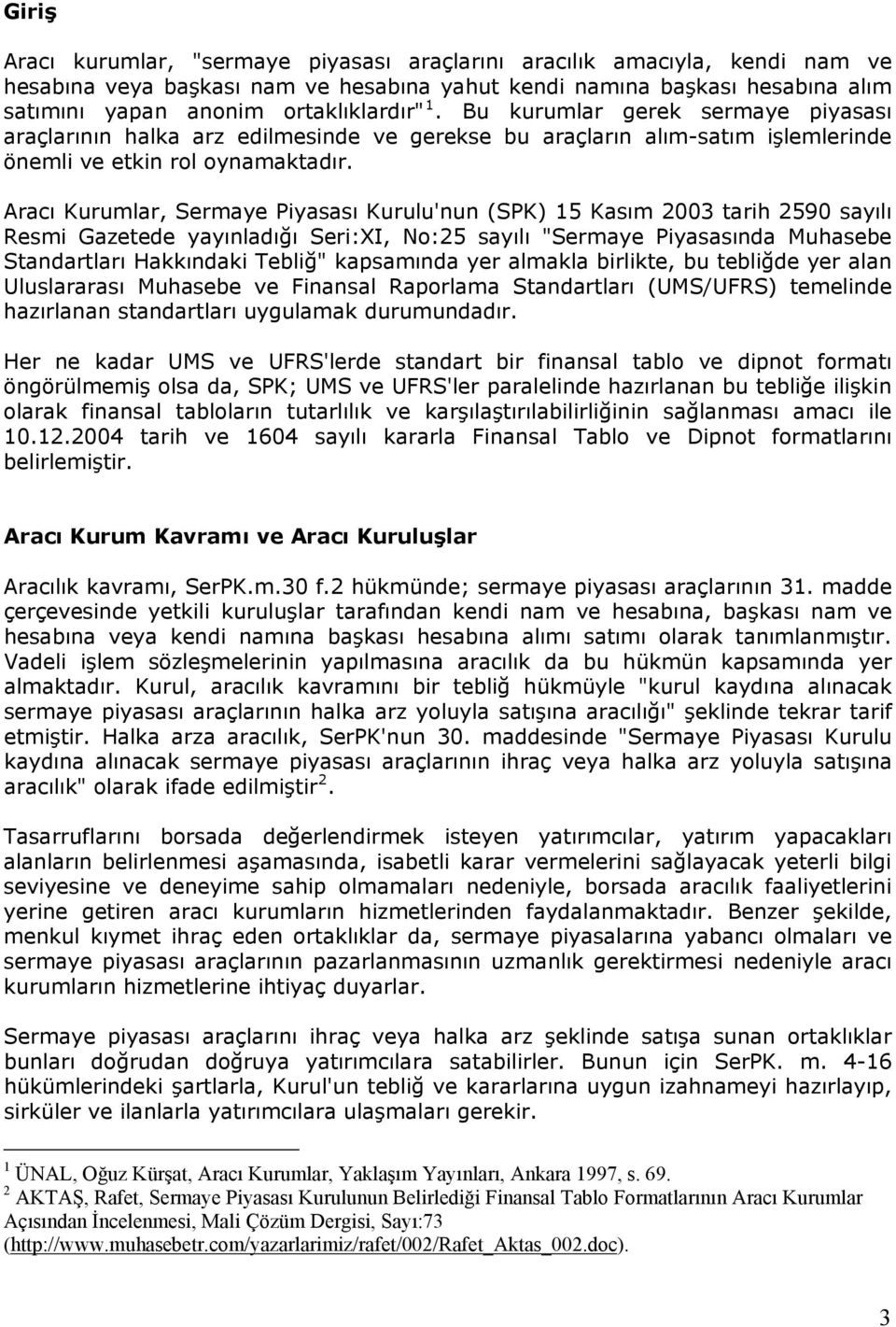 Aracı Kurumlar, Sermaye Piyasası Kurulu'nun (SPK) 15 Kasım 2003 tarih 2590 sayılı Resmi Gazetede yayınladığı Seri:XI, No:25 sayılı "Sermaye Piyasasında Muhasebe Standartları Hakkındaki Tebliğ"