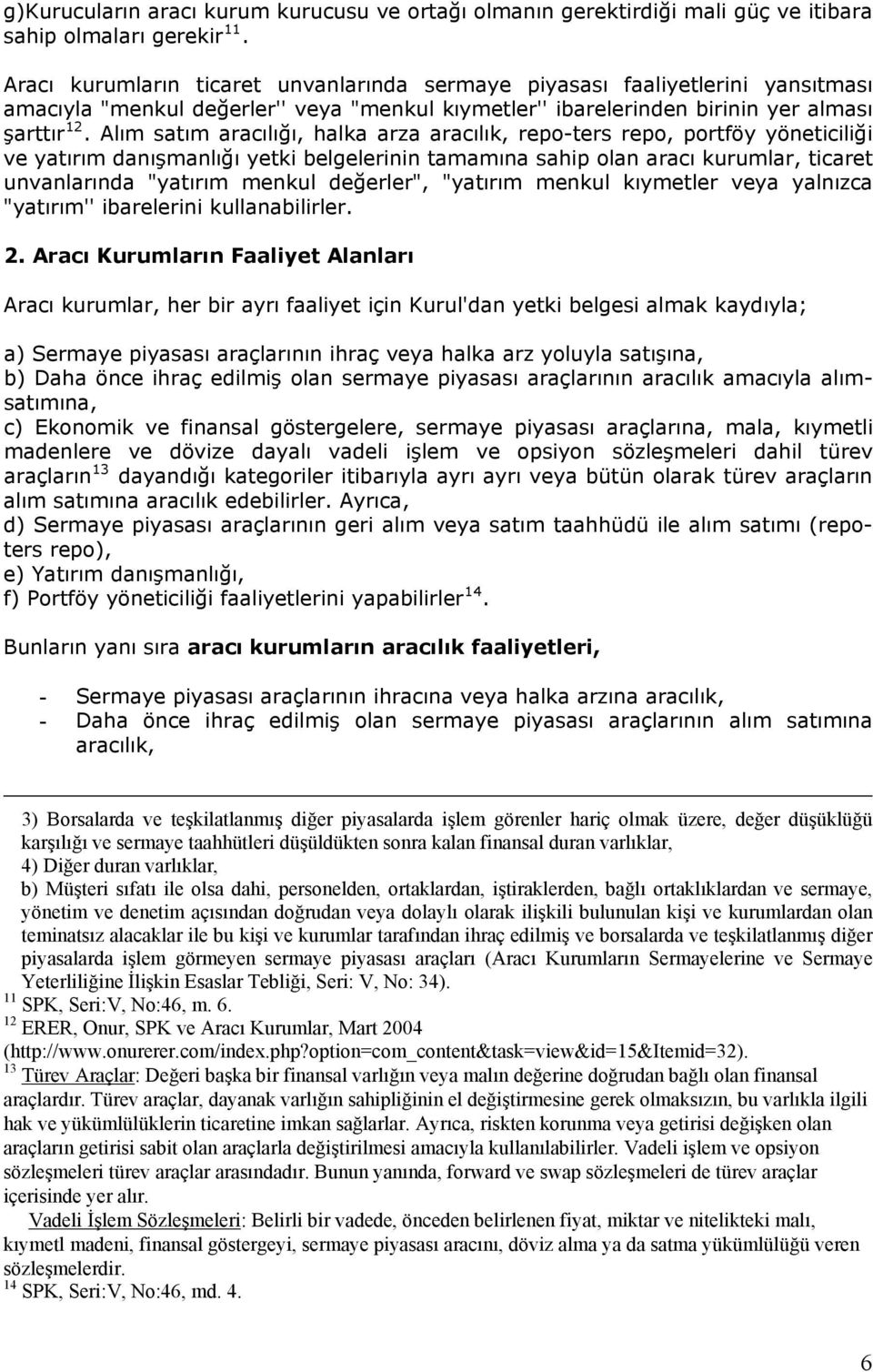 Alım satım aracılığı, halka arza aracılık, repo-ters repo, portföy yöneticiliği ve yatırım danışmanlığı yetki belgelerinin tamamına sahip olan aracı kurumlar, ticaret unvanlarında "yatırım menkul