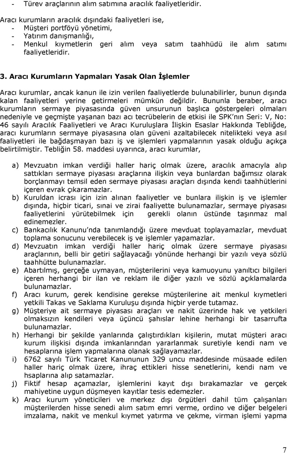 Aracı Kurumların Yapmaları Yasak Olan İşlemler Aracı kurumlar, ancak kanun ile izin verilen faaliyetlerde bulunabilirler, bunun dışında kalan faaliyetleri yerine getirmeleri mümkün değildir.