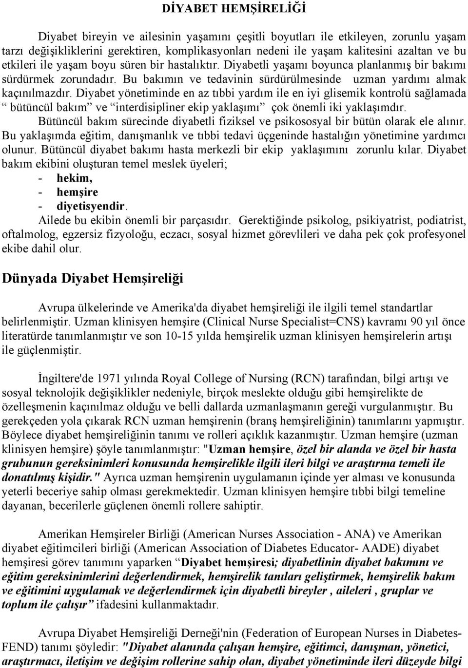 Diyabet yönetiminde en az tıbbi yardım ile en iyi glisemik kontrolü sağlamada bütüncül bakım ve interdisipliner ekip yaklaşımı çok önemli iki yaklaşımdır.