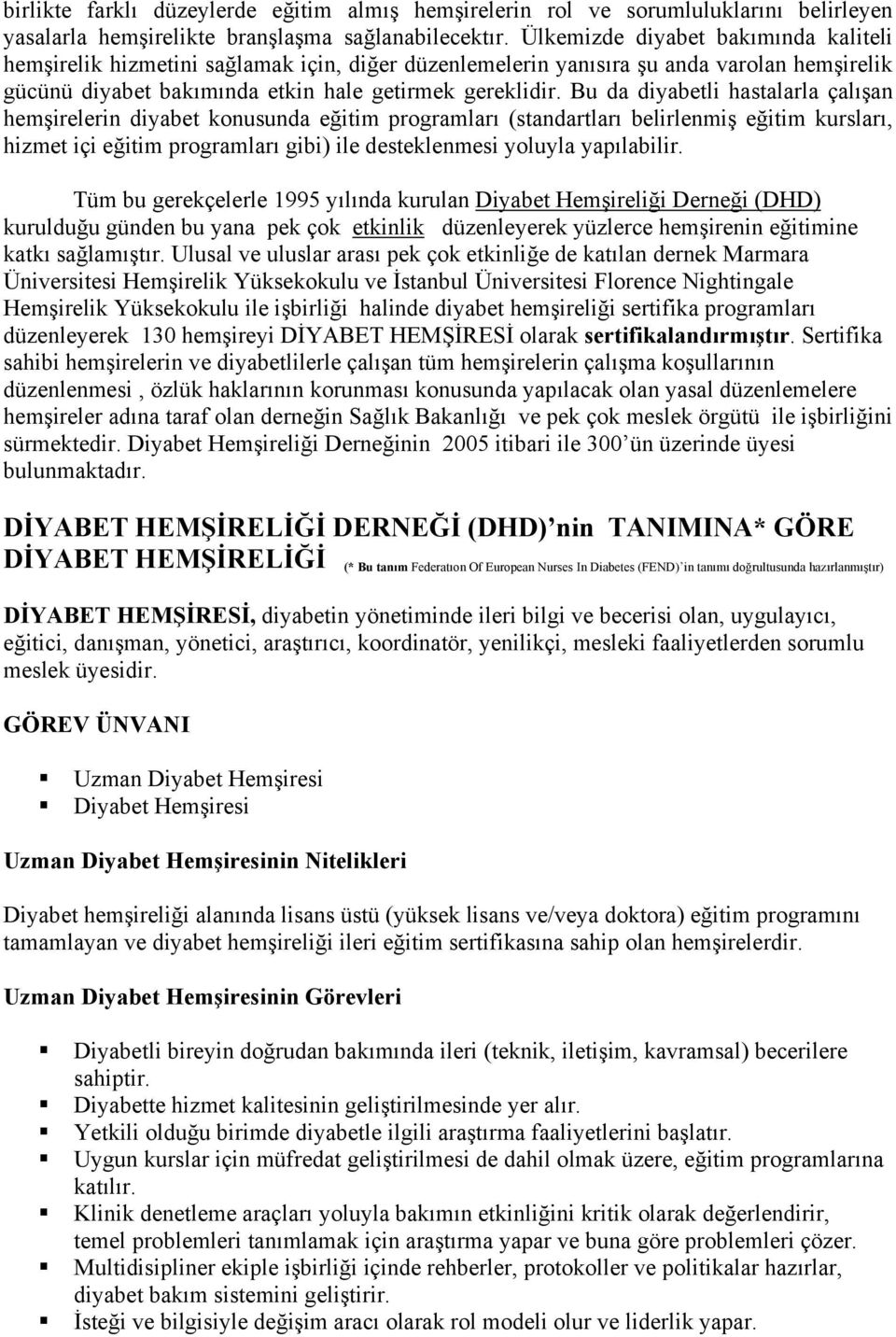 Bu da diyabetli hastalarla çalışan hemşirelerin diyabet konusunda eğitim programları (standartları belirlenmiş eğitim kursları, hizmet içi eğitim programları gibi) ile desteklenmesi yoluyla