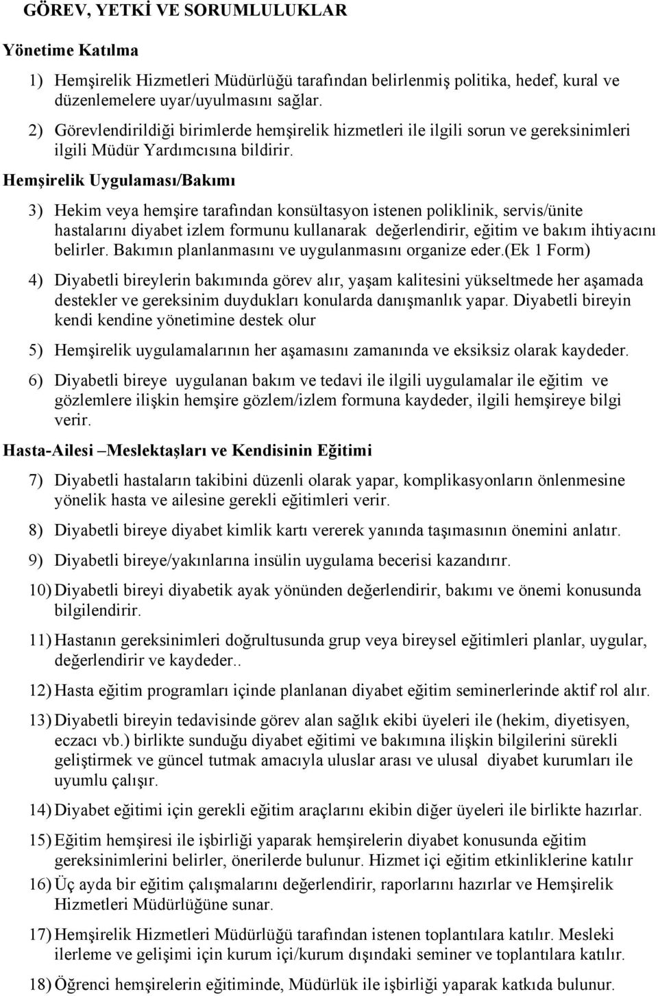 Hemşirelik Uygulaması/Bakımı 3) Hekim veya hemşire tarafından konsültasyon istenen poliklinik, servis/ünite hastalarını diyabet izlem formunu kullanarak değerlendirir, eğitim ve bakım ihtiyacını