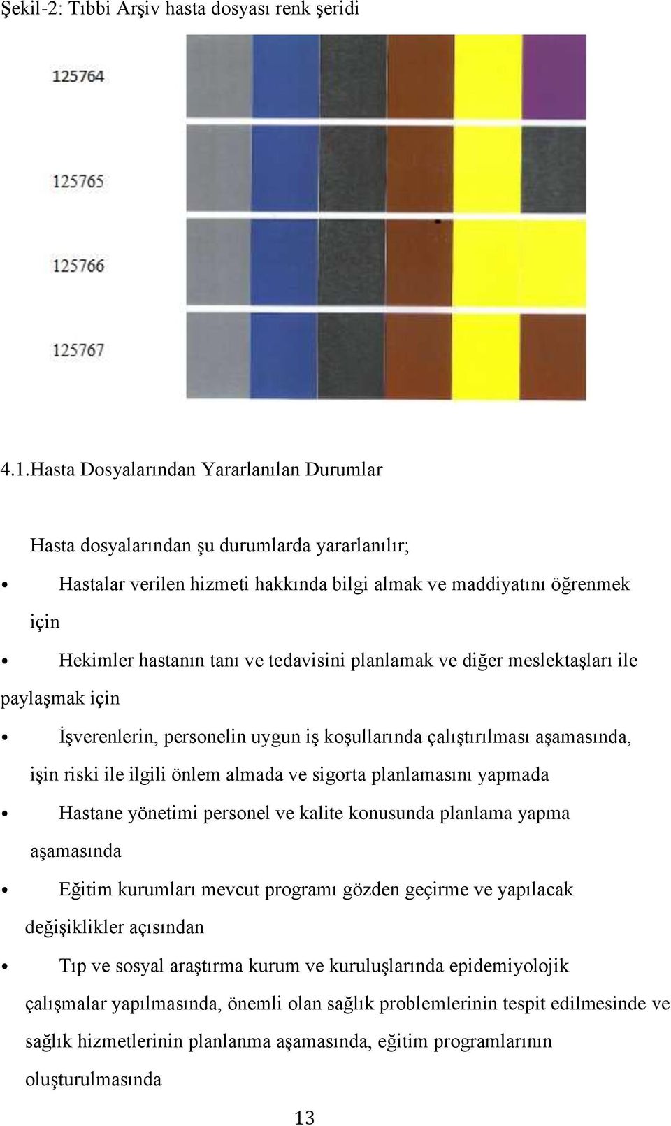 tedavisini planlamak ve diğer meslektaşları ile paylaşmak için İşverenlerin, personelin uygun iş koşullarında çalıştırılması aşamasında, işin riski ile ilgili önlem almada ve sigorta planlamasını