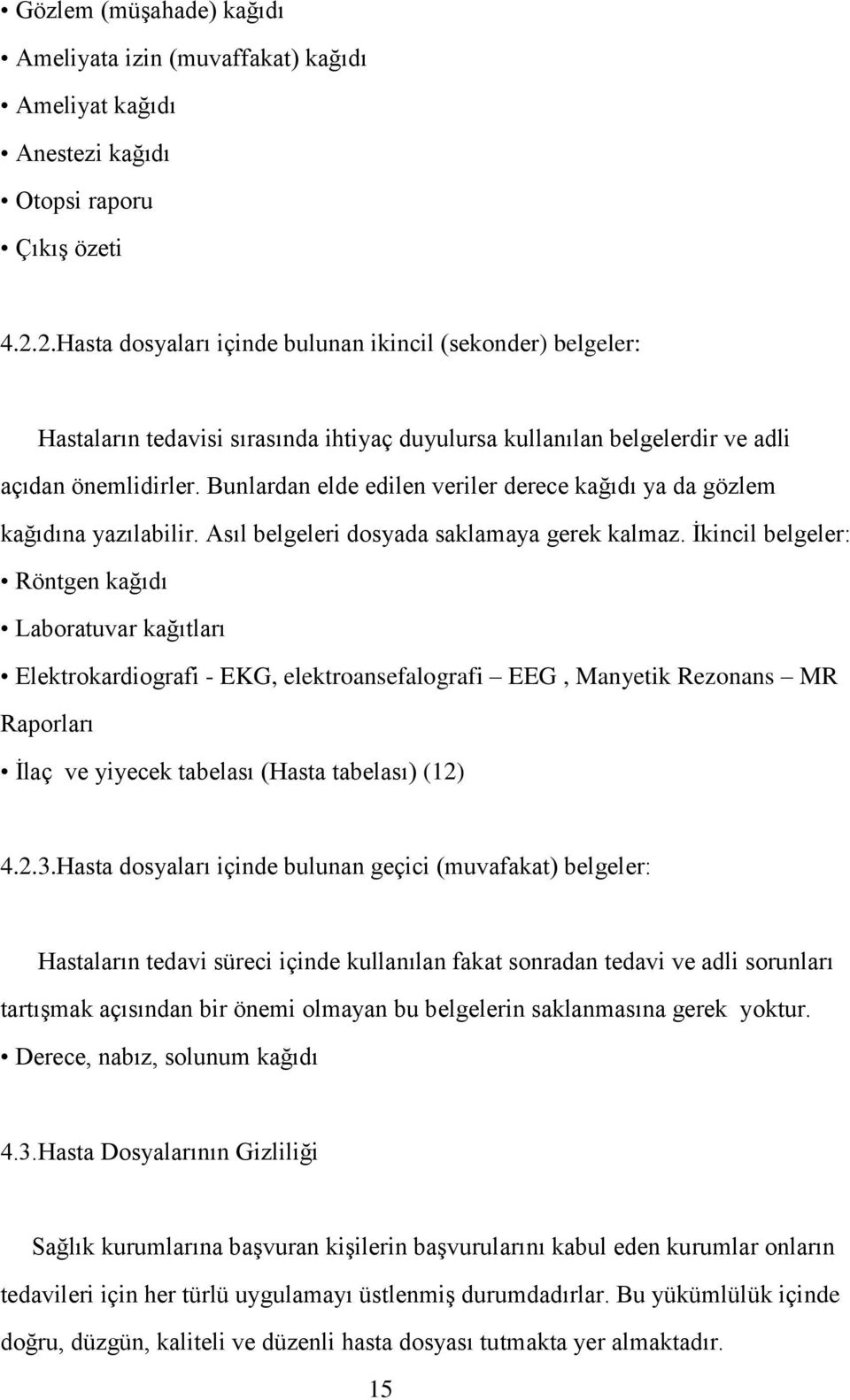 Bunlardan elde edilen veriler derece kağıdı ya da gözlem kağıdına yazılabilir. Asıl belgeleri dosyada saklamaya gerek kalmaz.