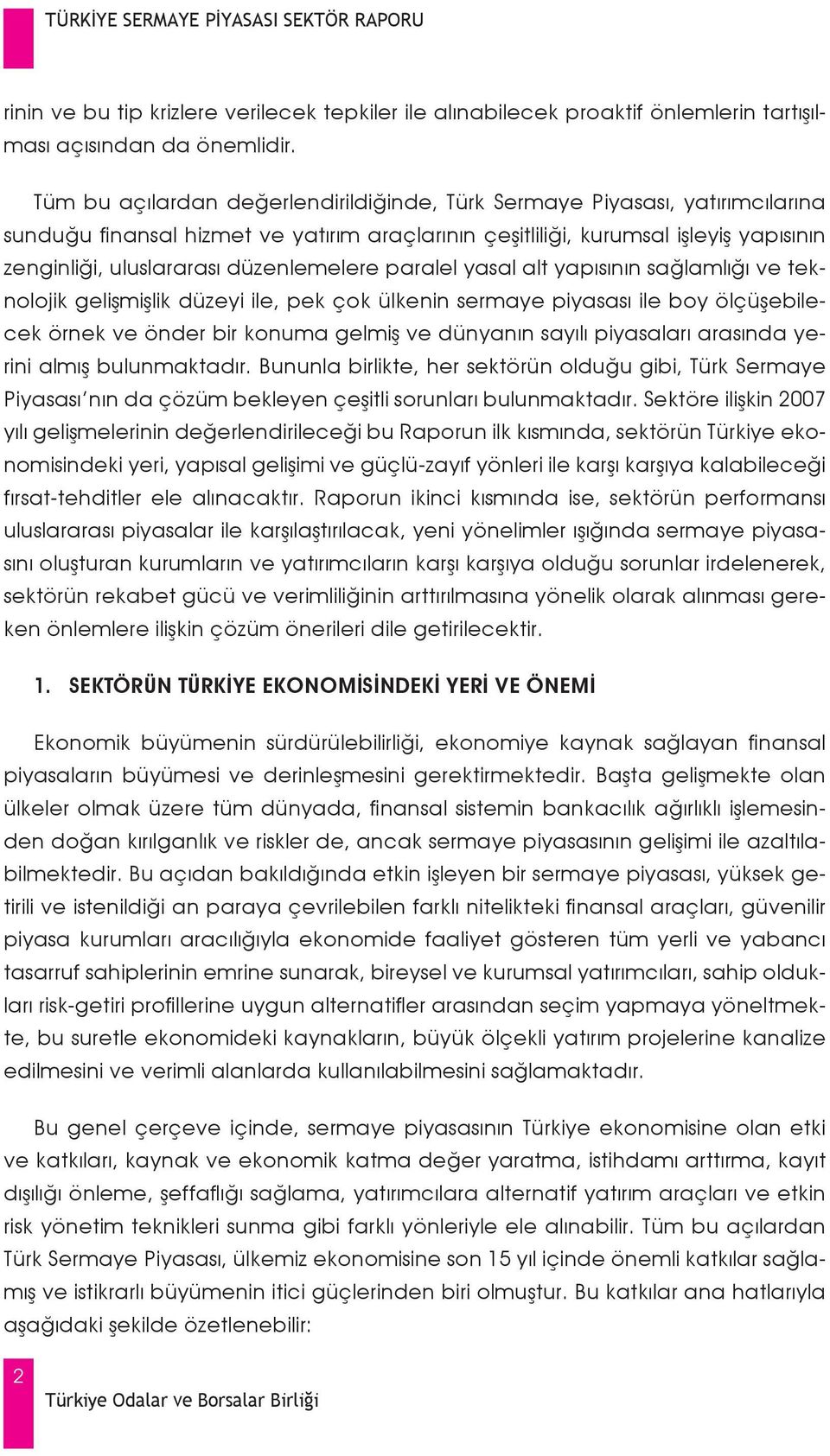 düzenlemelere paralel yasal alt yapısının sağlamlığı ve teknolojik gelişmişlik düzeyi ile, pek çok ülkenin sermaye piyasası ile boy ölçüşebilecek örnek ve önder bir konuma gelmiş ve dünyanın sayılı